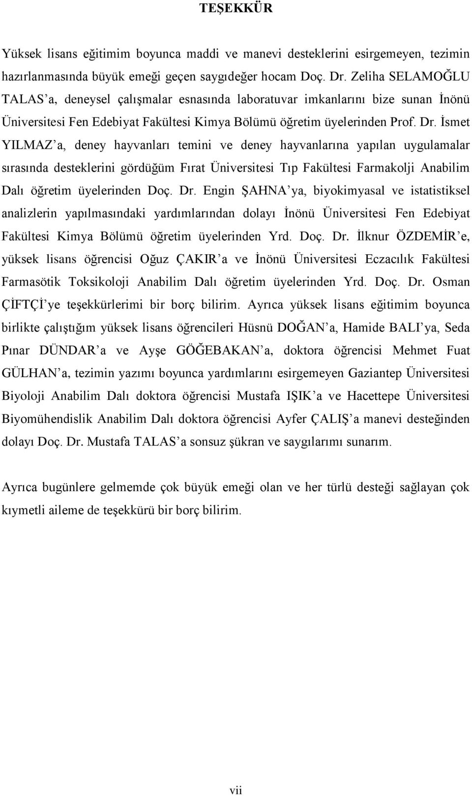 Ġsmet YILMAZ a, deney hayvanları temini ve deney hayvanlarına yapılan uygulamalar sırasında desteklerini gördüğüm Fırat Üniversitesi Tıp Fakültesi Farmakolji Anabilim Dalı öğretim üyelerinden Doç. Dr.