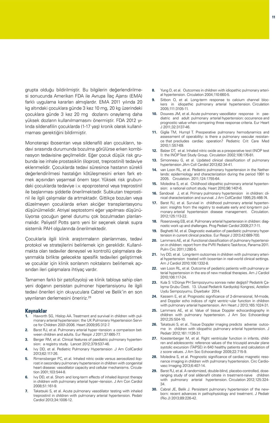 FDA 20 yılında sildenaﬁlin çocuklarda (1-17 yaş) kronik olarak kullanılmaması gerektiğini bildirmiştir.