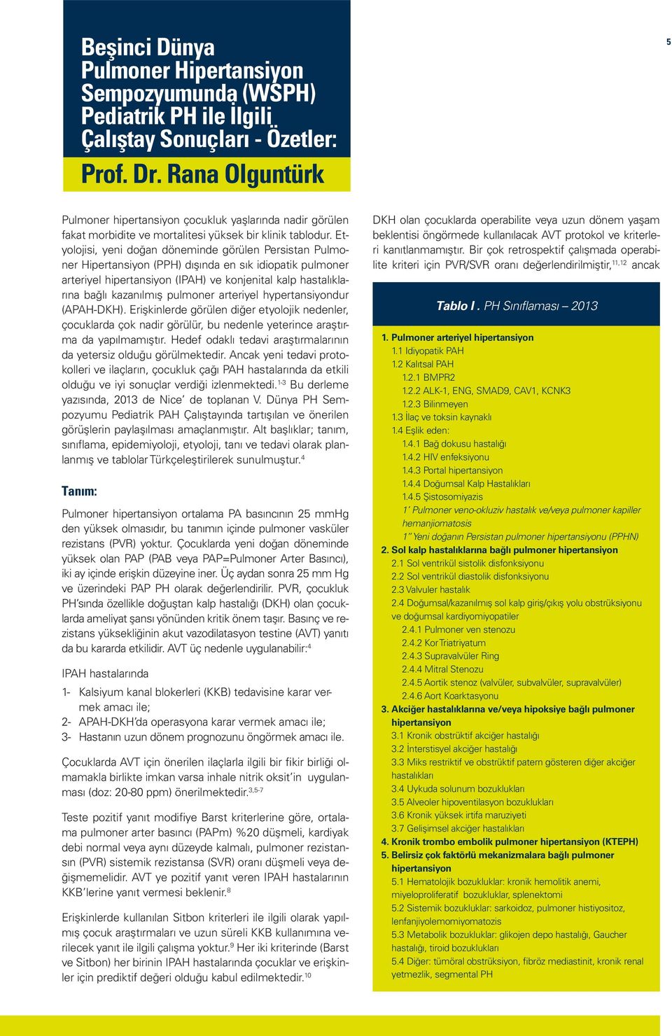 Etyolojisi, yeni doğan döneminde görülen Persistan Pulmoner Hipertansiyon (PPH) dışında en sık idiopatik pulmoner arteriyel hipertansiyon (IPAH) ve konjenital kalp hastalıklarına bağlı kazanılmış