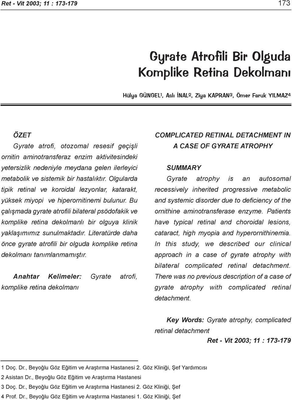 Olgularda tipik retinal ve koroidal lezyonlar, katarakt, yüksek miyopi ve hiperornitinemi bulunur.