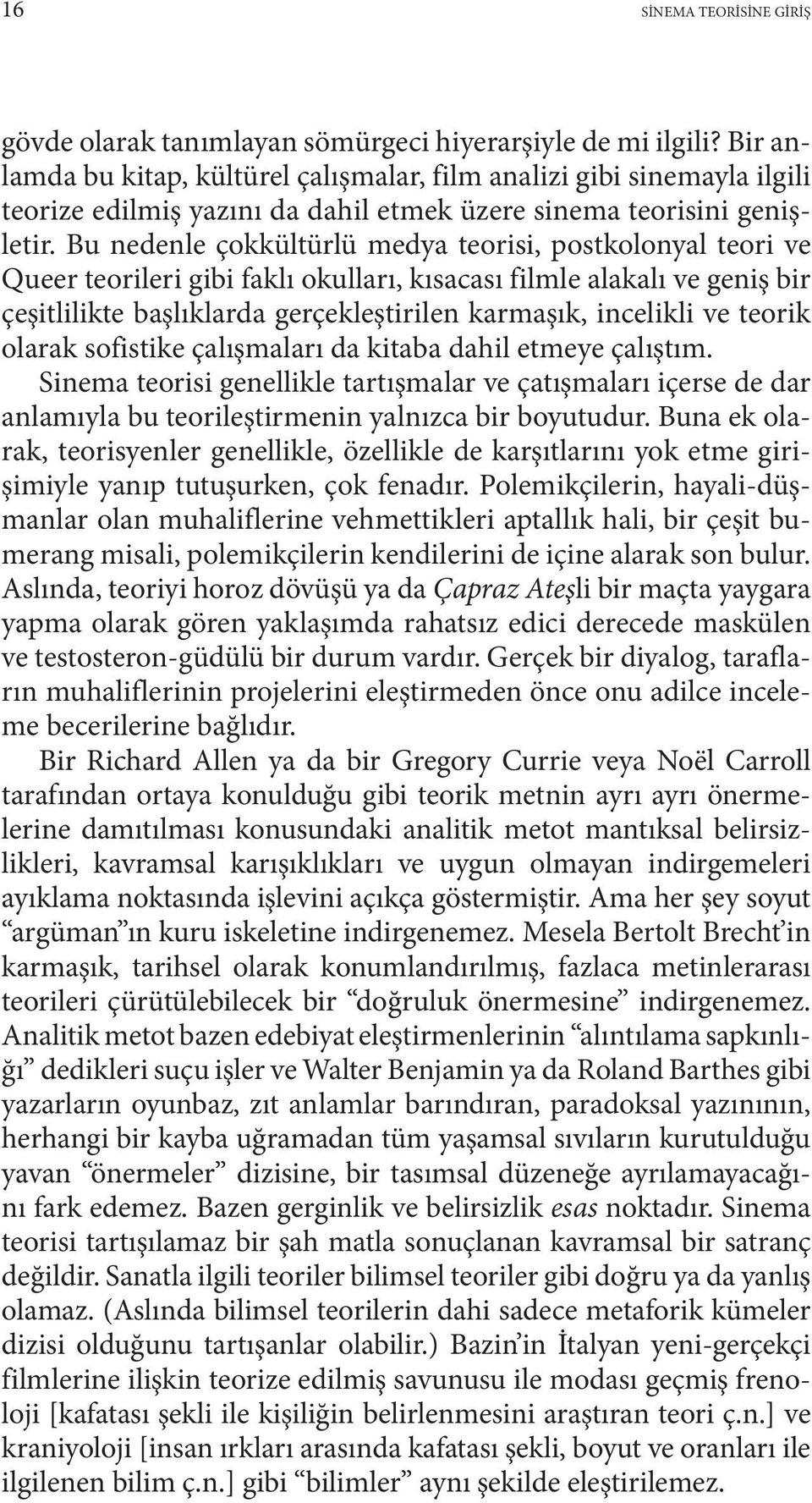 Bu nedenle çokkültürlü medya teorisi, postkolonyal teori ve Queer teorileri gibi faklı okulları, kısacası filmle alakalı ve geniş bir çeşitlilikte başlıklarda gerçekleştirilen karmaşık, incelikli ve