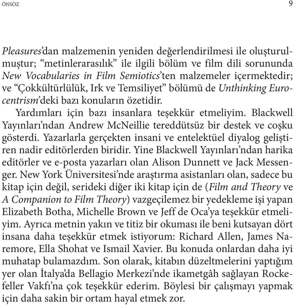 Blackwell Yayınları ndan Andrew McNeillie tereddütsüz bir destek ve coşku gösterdi. Yazarlarla gerçekten insani ve entelektüel diyalog geliştiren nadir editörlerden biridir.