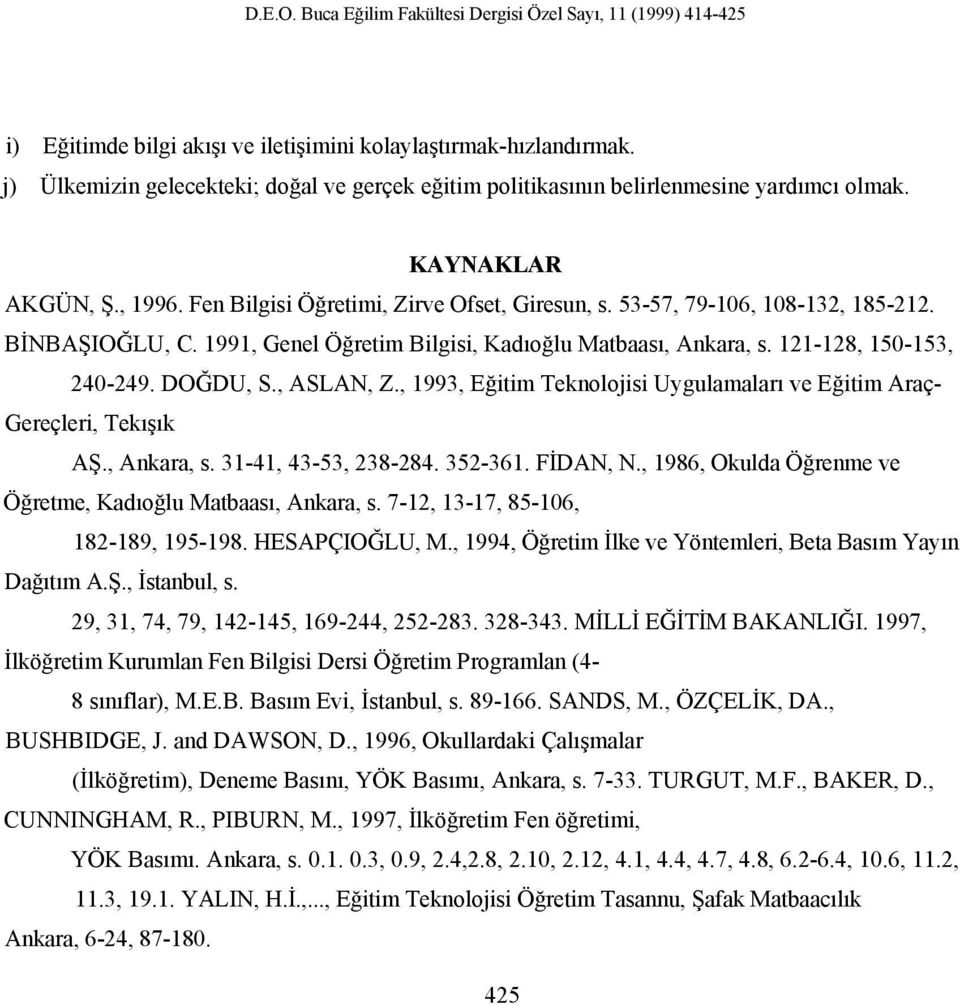 BİNBAŞIOĞLU, C. 1991, Genel Öğretim Bilgisi, Kadıoğlu Matbaası, Ankara, s. 121-128, 150-153, 240-249. DOĞDU, S., ASLAN, Z., 1993, Eğitim Teknolojisi Uygulamaları ve Eğitim Araç- Gereçleri, Tekışık AŞ.