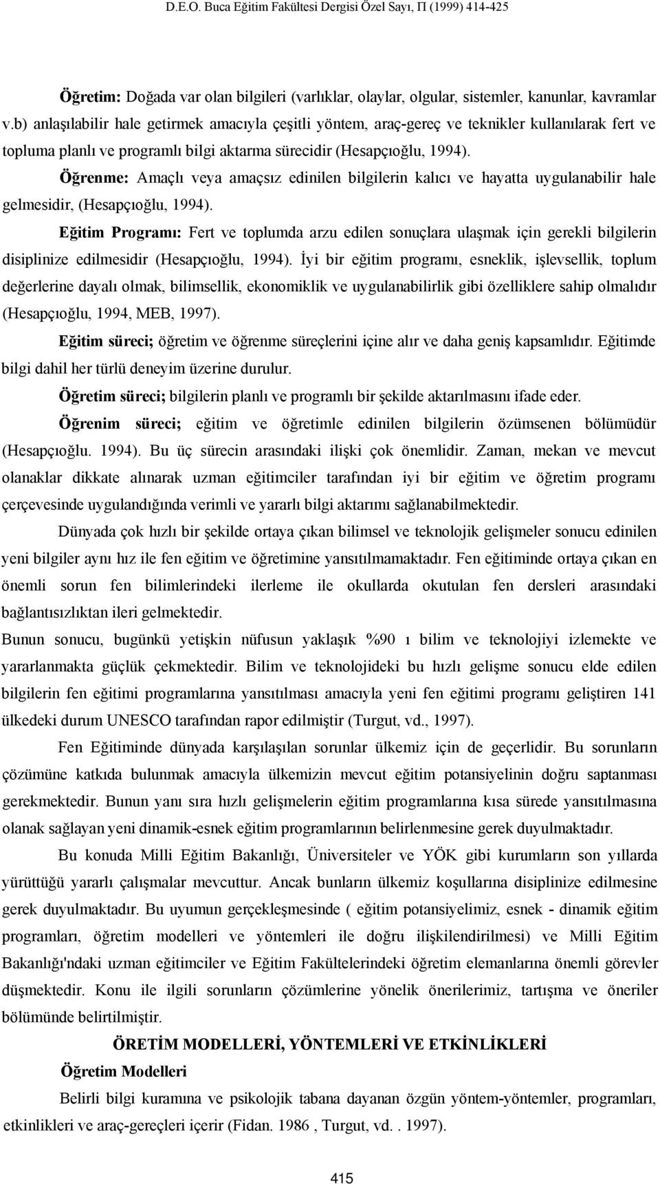 Öğrenme: Amaçlı veya amaçsız edinilen bilgilerin kalıcı ve hayatta uygulanabilir hale gelmesidir, (Hesapçıoğlu, 1994).