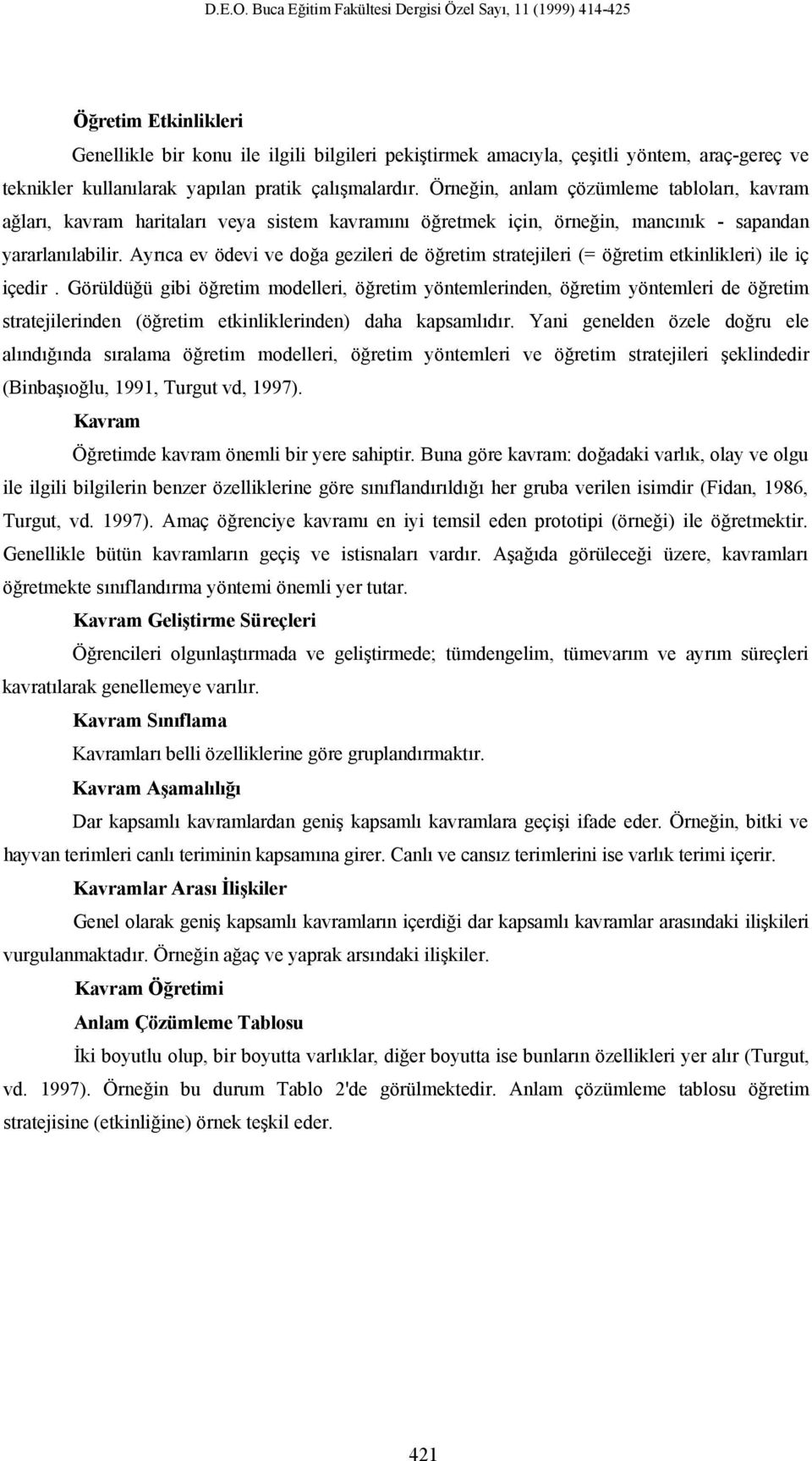 yapılan pratik çalışmalardır. Örneğin, anlam çözümleme tabloları, kavram ağları, kavram haritaları veya sistem kavramını öğretmek için, örneğin, mancınık - sapandan yararlanılabilir.