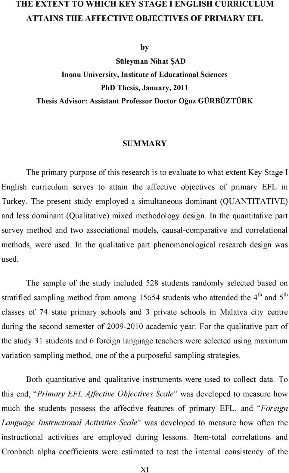 objectives of primary EFL in Turkey. The present study employed a simultaneous dominant (QUANTITATIVE) and less dominant (Qualitative) mixed methodology design.