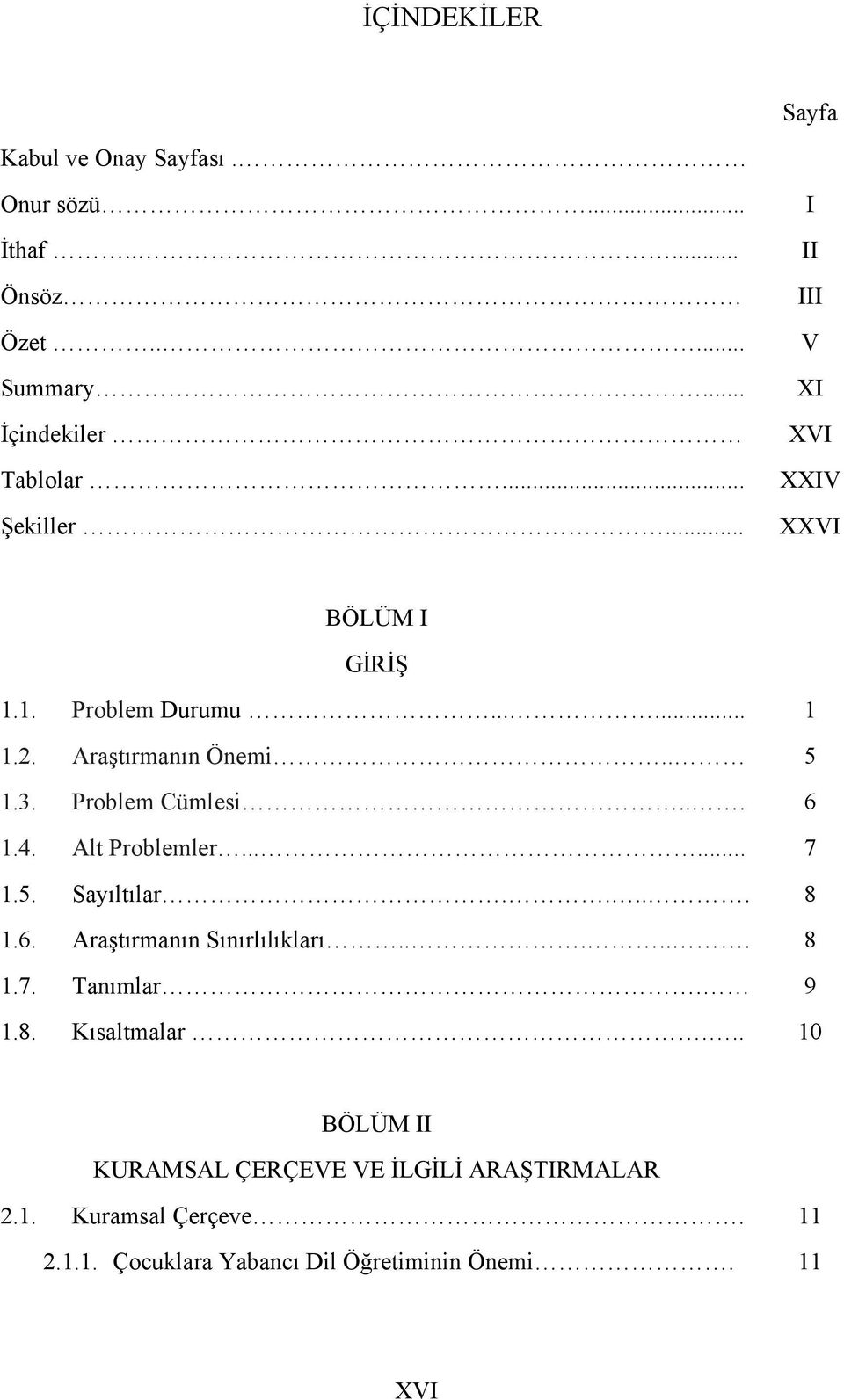 4. Alt Problemler...... 7 1.5. Sayıltılar..... 8 1.6. Araştırmanın Sınırlılıkları...... 8 1.7. Tanımlar. 9 1.8. Kısaltmalar.