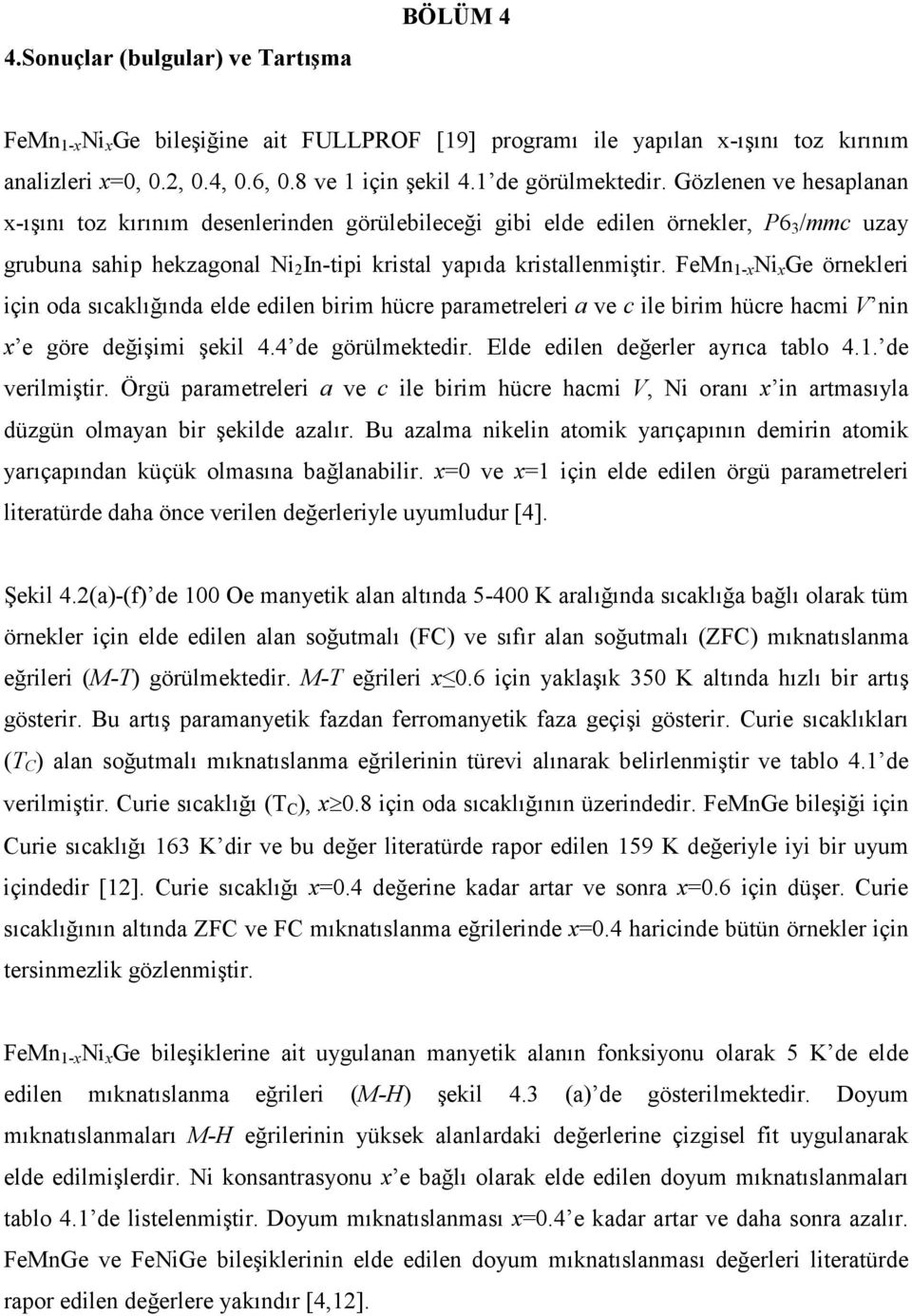 Gözlenen ve hesaplanan x-ışını toz kırınım desenlerinden görülebileceği gibi elde edilen örnekler, P6 3 /mmc uzay grubuna sahip hekzagonal Ni 2 In-tipi kristal yapıda kristallenmiştir.