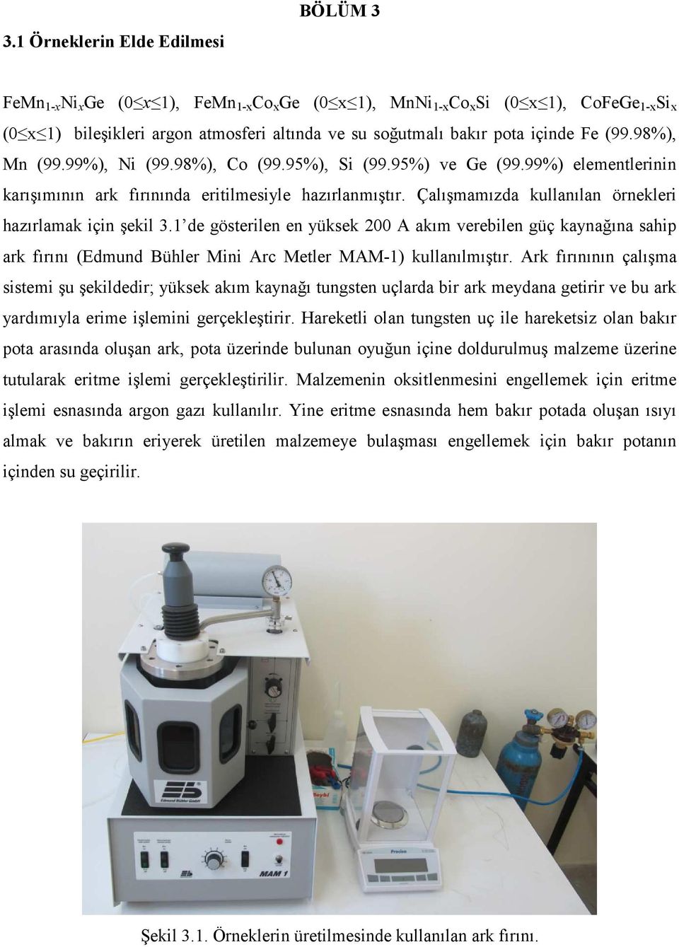 Çalışmamızda kullanılan örnekleri hazırlamak için şekil 3.1 de gösterilen en yüksek 200 A akım verebilen güç kaynağına sahip ark fırını (Edmund Bühler Mini Arc Metler MAM-1) kullanılmıştır.