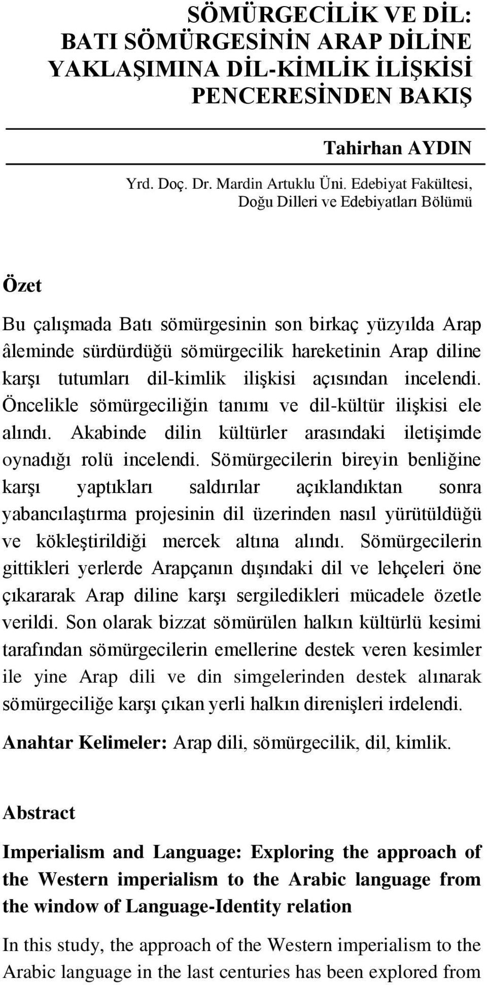 dil-kimlik ilişkisi açısından incelendi. Öncelikle sömürgeciliğin tanımı ve dil-kültür ilişkisi ele alındı. Akabinde dilin kültürler arasındaki iletişimde oynadığı rolü incelendi.