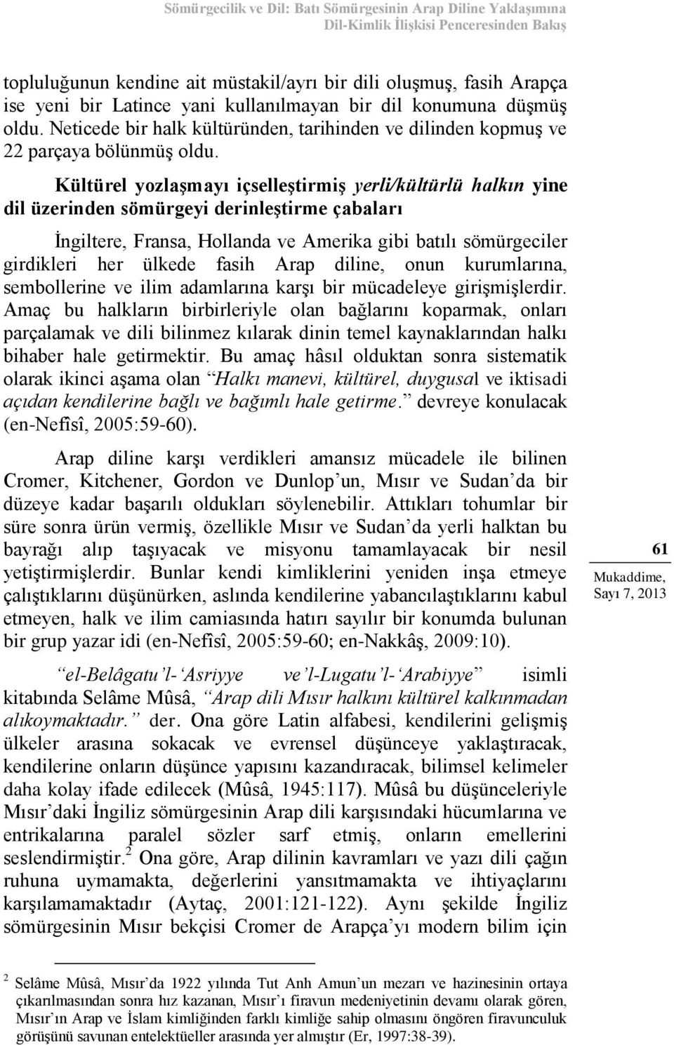 Kültürel yozlaşmayı içselleştirmiş yerli/kültürlü halkın yine dil üzerinden sömürgeyi derinleştirme çabaları İngiltere, Fransa, Hollanda ve Amerika gibi batılı sömürgeciler girdikleri her ülkede