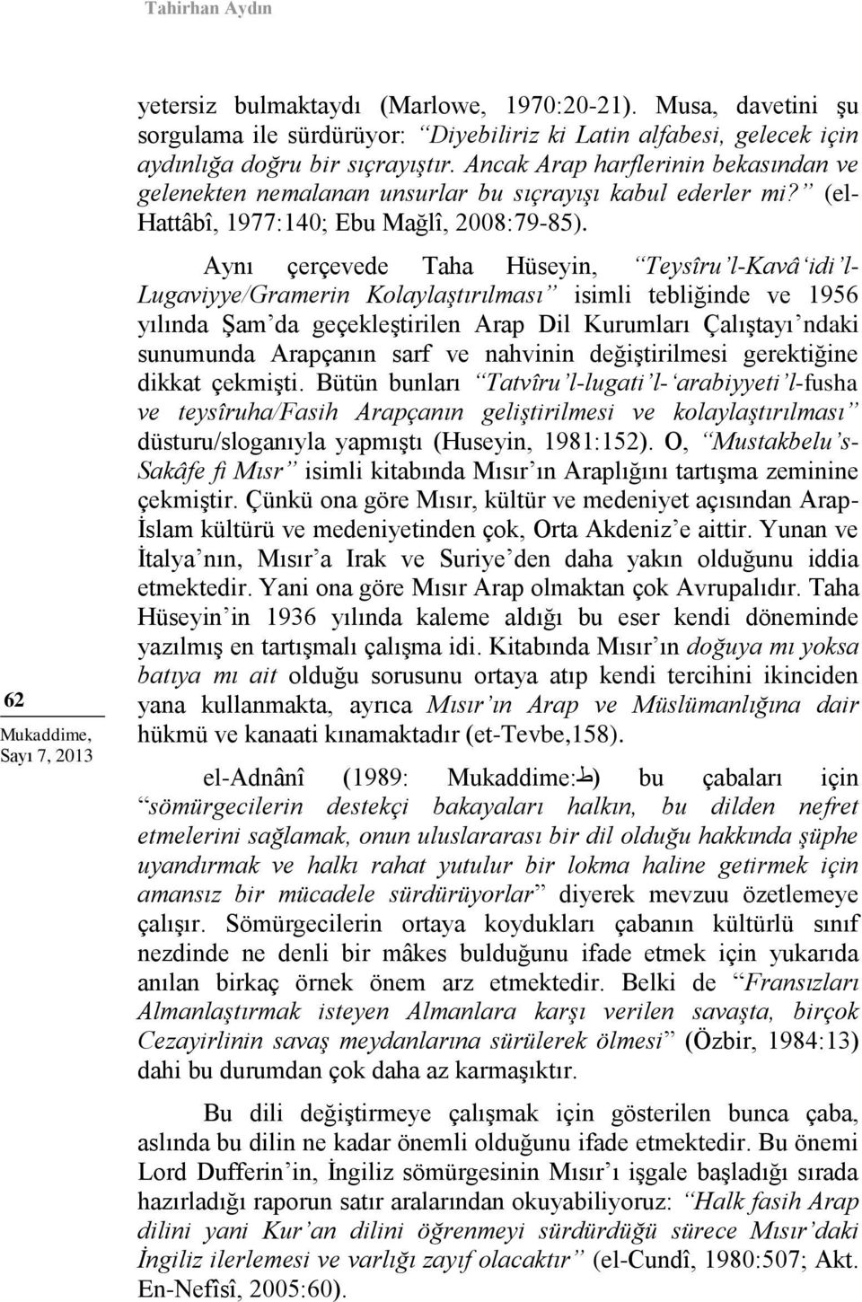 Aynı çerçevede Taha Hüseyin, Teysîru l-kavâ idi l- Lugaviyye/Gramerin Kolaylaştırılması isimli tebliğinde ve 1956 yılında Şam da geçekleştirilen Arap Dil Kurumları Çalıştayı ndaki sunumunda Arapçanın