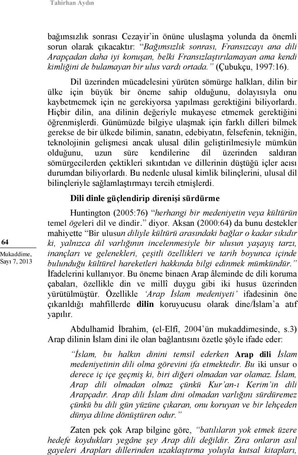 Dil üzerinden mücadelesini yürüten sömürge halkları, dilin bir ülke için büyük bir öneme sahip olduğunu, dolayısıyla onu kaybetmemek için ne gerekiyorsa yapılması gerektiğini biliyorlardı.