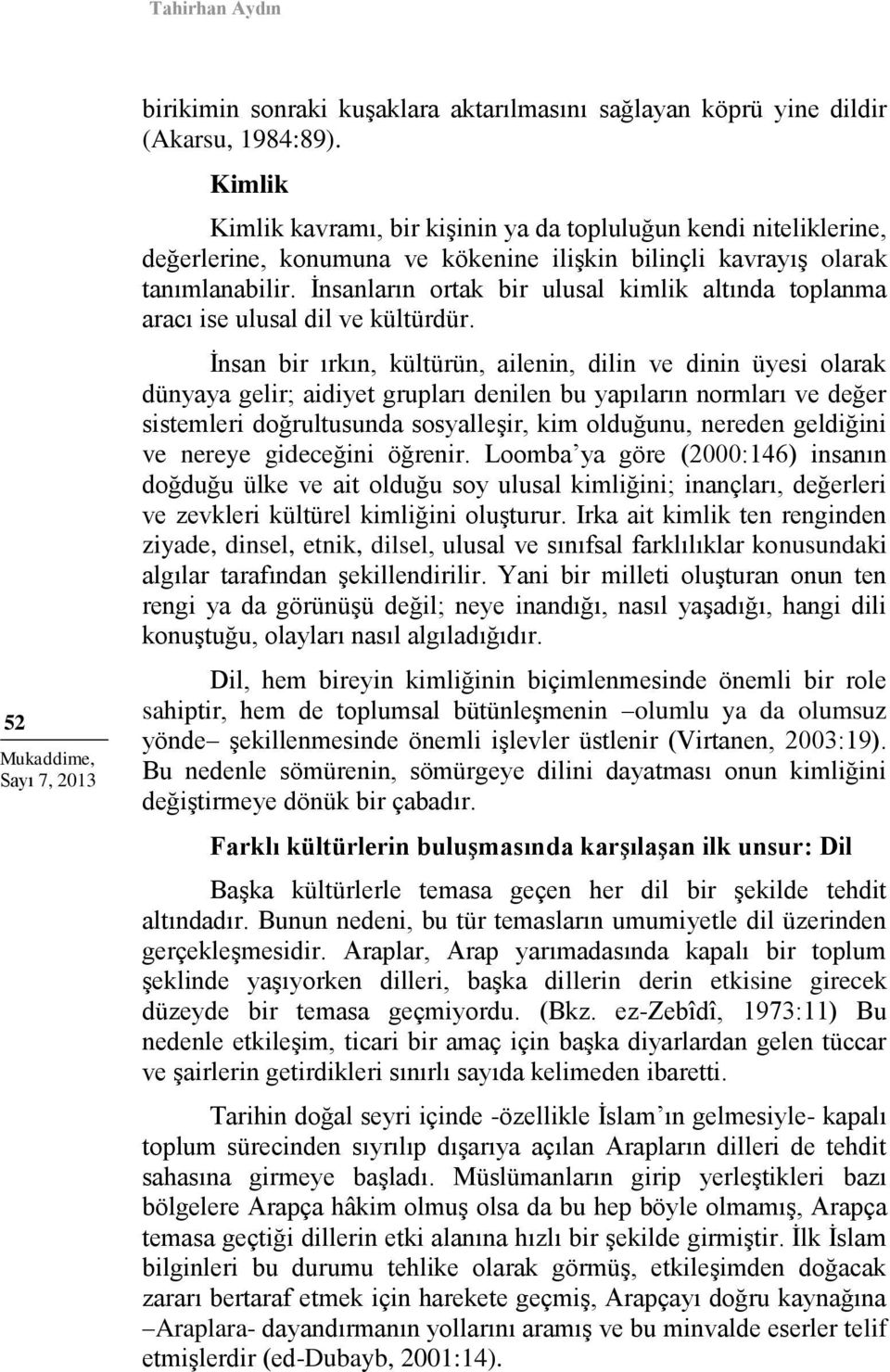 İnsanların ortak bir ulusal kimlik altında toplanma aracı ise ulusal dil ve kültürdür.