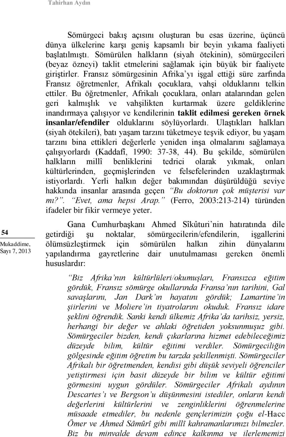 Fransız sömürgesinin Afrika yı işgal ettiği süre zarfında Fransız öğretmenler, Afrikalı çocuklara, vahşi olduklarını telkin ettiler.