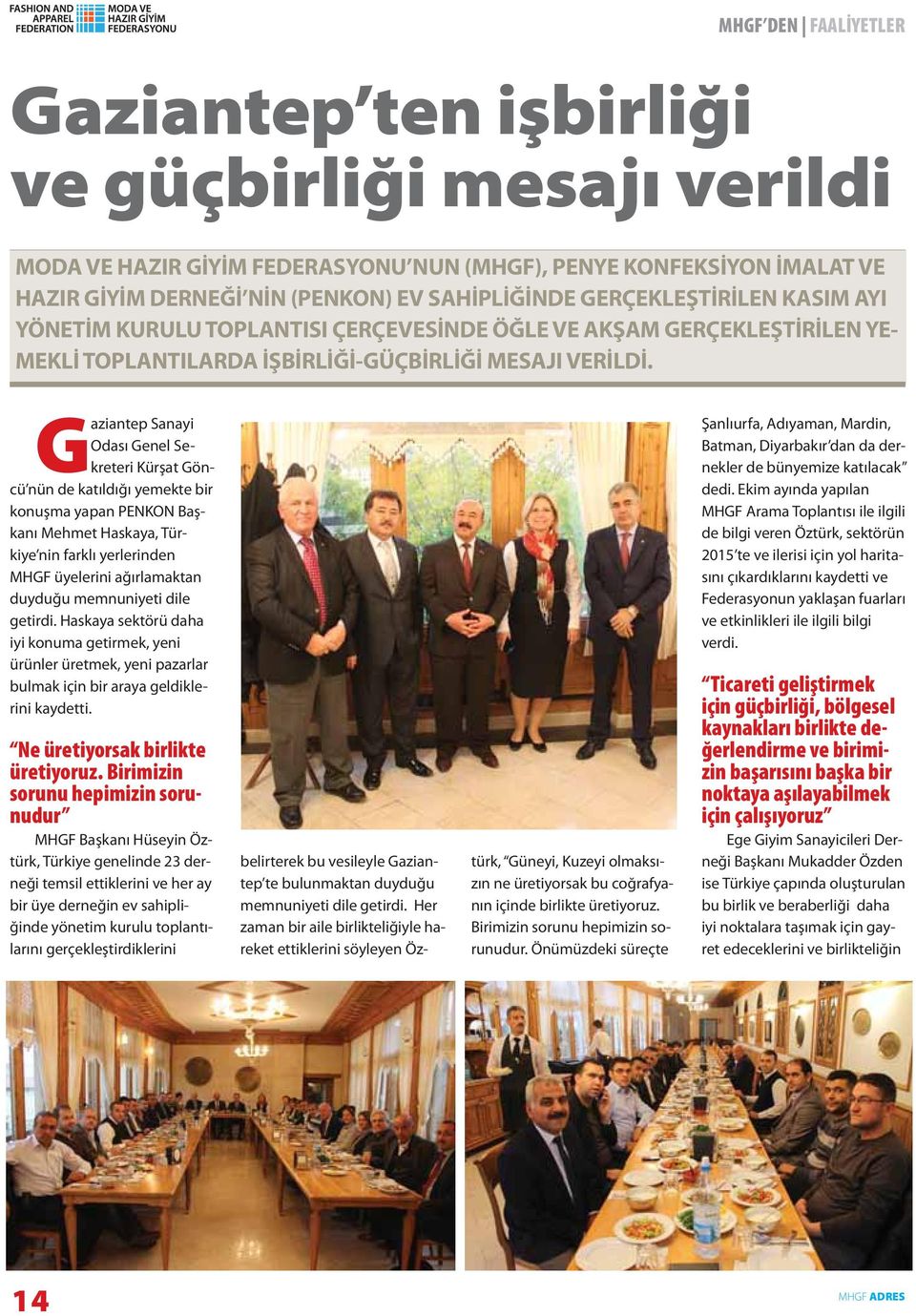 Gaziantep Sanayi Odası Genel Sekreteri Kürşat Göncü nün de katıldığı yemekte bir konuşma yapan PENKON Başkanı Mehmet Haskaya, Türkiye nin farklı yerlerinden MHGF üyelerini ağırlamaktan duyduğu