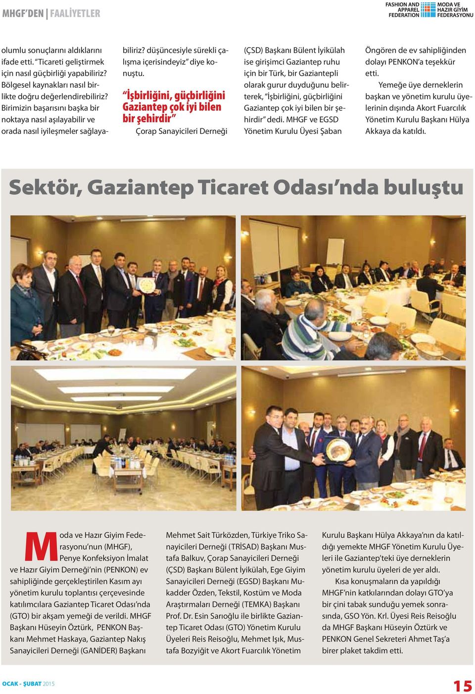 İşbirliğini, güçbirliğini Gaziantep çok iyi bilen bir şehirdir Çorap Sanayicileri Derneği (ÇSD) Başkanı Bülent İyikülah ise girişimci Gaziantep ruhu için bir Türk, bir Gaziantepli olarak gurur