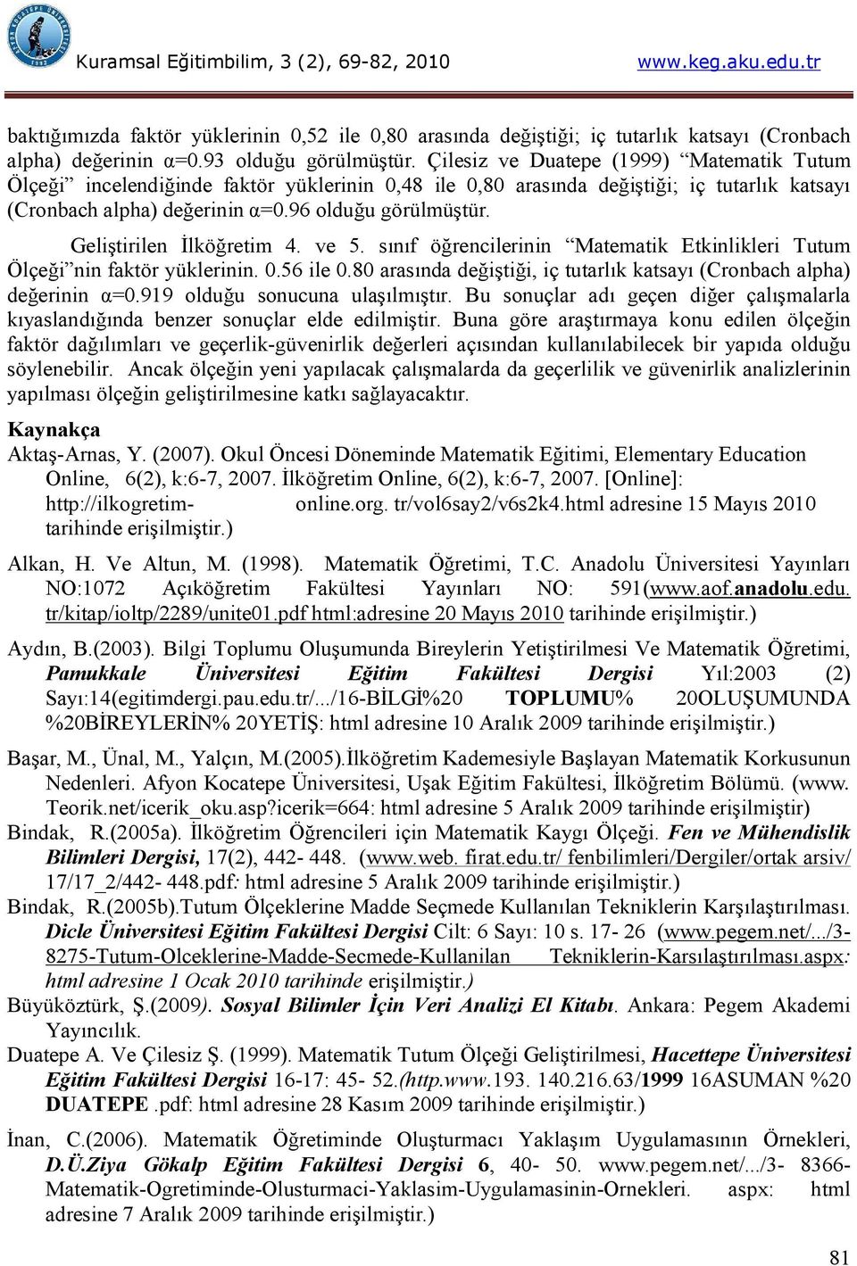 Geliştirilen İlköğretim 4. ve 5. sınıf öğrencilerinin Matematik Etkinlikleri Tutum Ölçeği nin faktör yüklerinin. 0.56 ile 0.80 arasında değiştiği, iç tutarlık katsayı (Cronbach alpha) değerinin α=0.