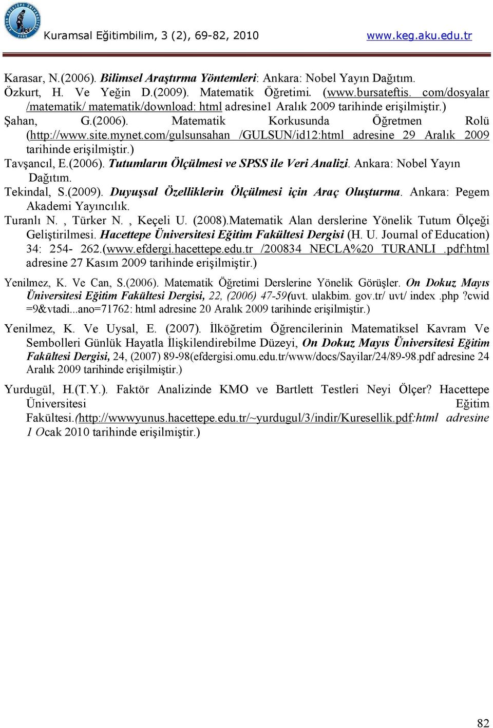 com/gulsunsahan /GULSUN/id12:html adresine 29 Aralık 2009 tarihinde erişilmiştir.) Tavşancıl, E.(2006). Tutumların Ölçülmesi ve SPSS ile Veri Analizi. Ankara: Nobel Yayın Dağıtım. Tekindal, S.(2009).