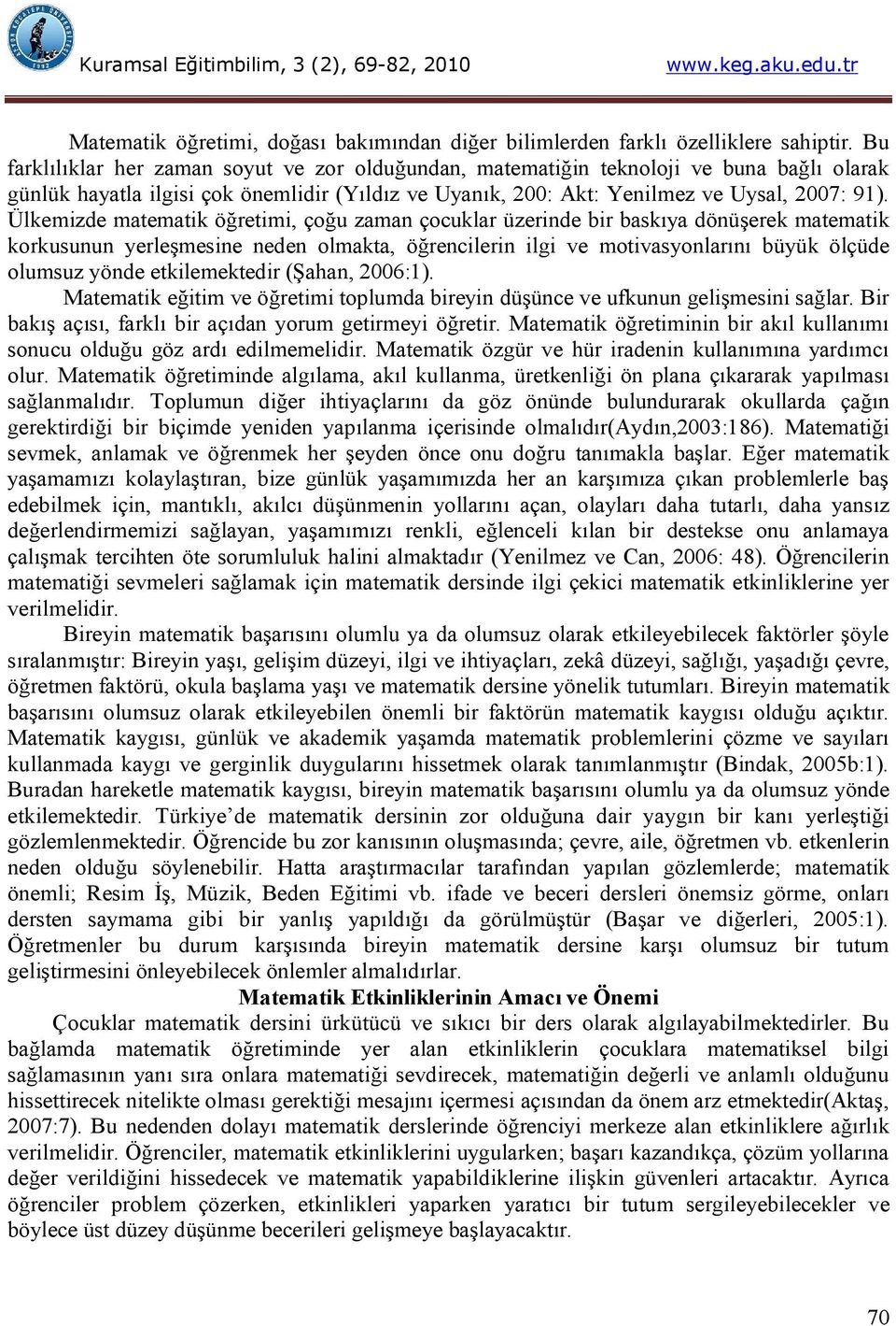 Ülkemizde matematik öğretimi, çoğu zaman çocuklar üzerinde bir baskıya dönüşerek matematik korkusunun yerleşmesine neden olmakta, öğrencilerin ilgi ve motivasyonlarını büyük ölçüde olumsuz yönde