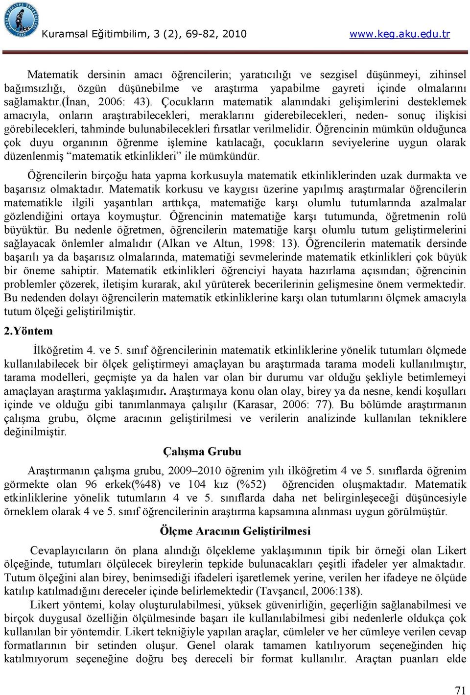 fırsatlar verilmelidir. Öğrencinin mümkün olduğunca çok duyu organının öğrenme işlemine katılacağı, çocukların seviyelerine uygun olarak düzenlenmiş matematik etkinlikleri ile mümkündür.