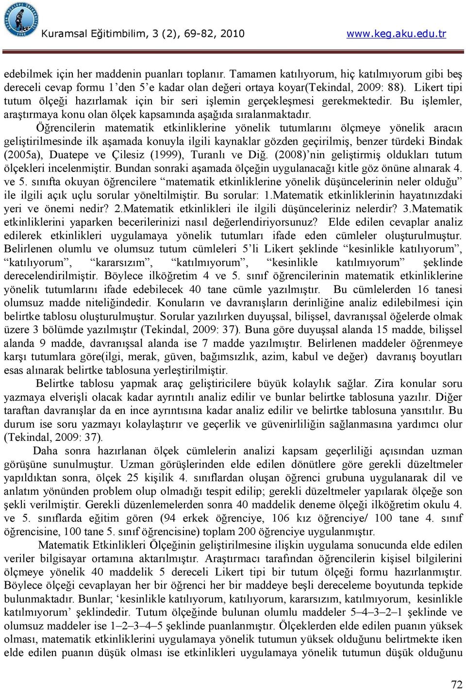 Öğrencilerin matematik etkinliklerine yönelik tutumlarını ölçmeye yönelik aracın geliştirilmesinde ilk aşamada konuyla ilgili kaynaklar gözden geçirilmiş, benzer türdeki Bindak (2005a), Duatepe ve