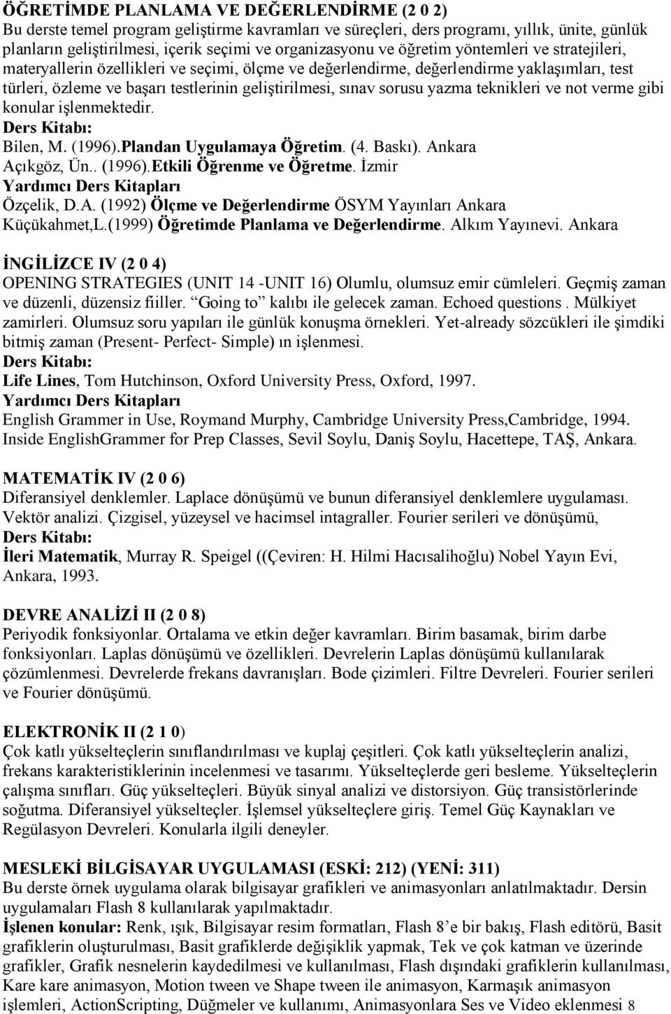 yazma teknikleri ve not verme gibi konular işlenmektedir. Bilen, M. (1996).Plandan Uygulamaya Öğretim. (4. Baskı). Ankara Açıkgöz, Ün.. (1996).Etkili Öğrenme ve Öğretme. İzmir Özçelik, D.A. (1992) Ölçme ve Değerlendirme ÖSYM Yayınları Ankara Küçükahmet,L.