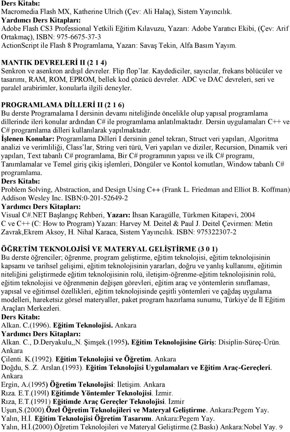 Yayım. MANTIK DEVRELERĠ II (2 1 4) Senkron ve asenkron ardışıl devreler. Flip flop lar. Kaydediciler, sayıcılar, frekans bölücüler ve tasarımı, RAM, ROM, EPROM, bellek kod çözücü devreler.