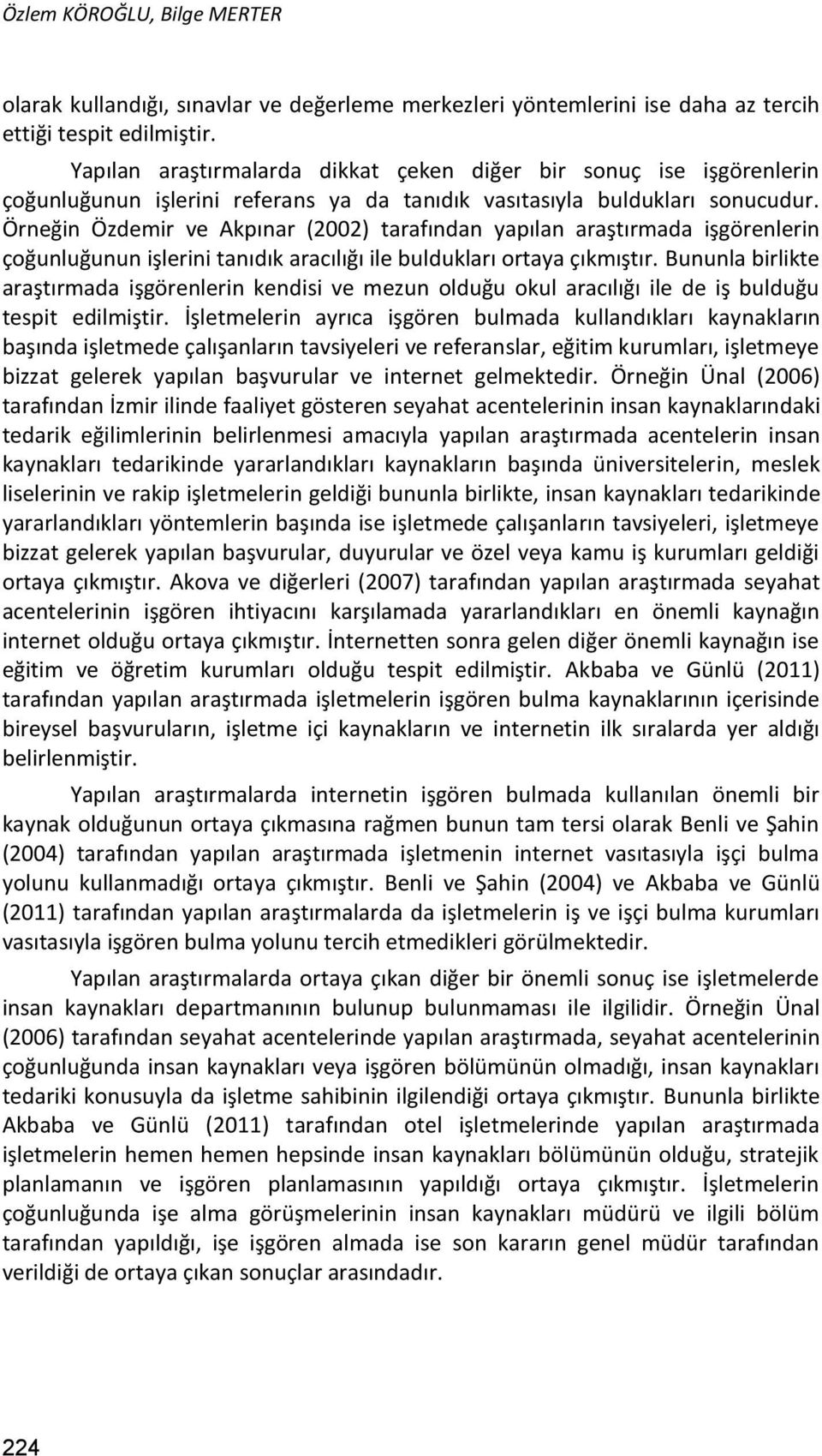 Örneğin Özdemir ve Akpınar (2002) tarafından yapılan araştırmada işgörenlerin çoğunluğunun işlerini tanıdık aracılığı ile buldukları ortaya çıkmıştır.