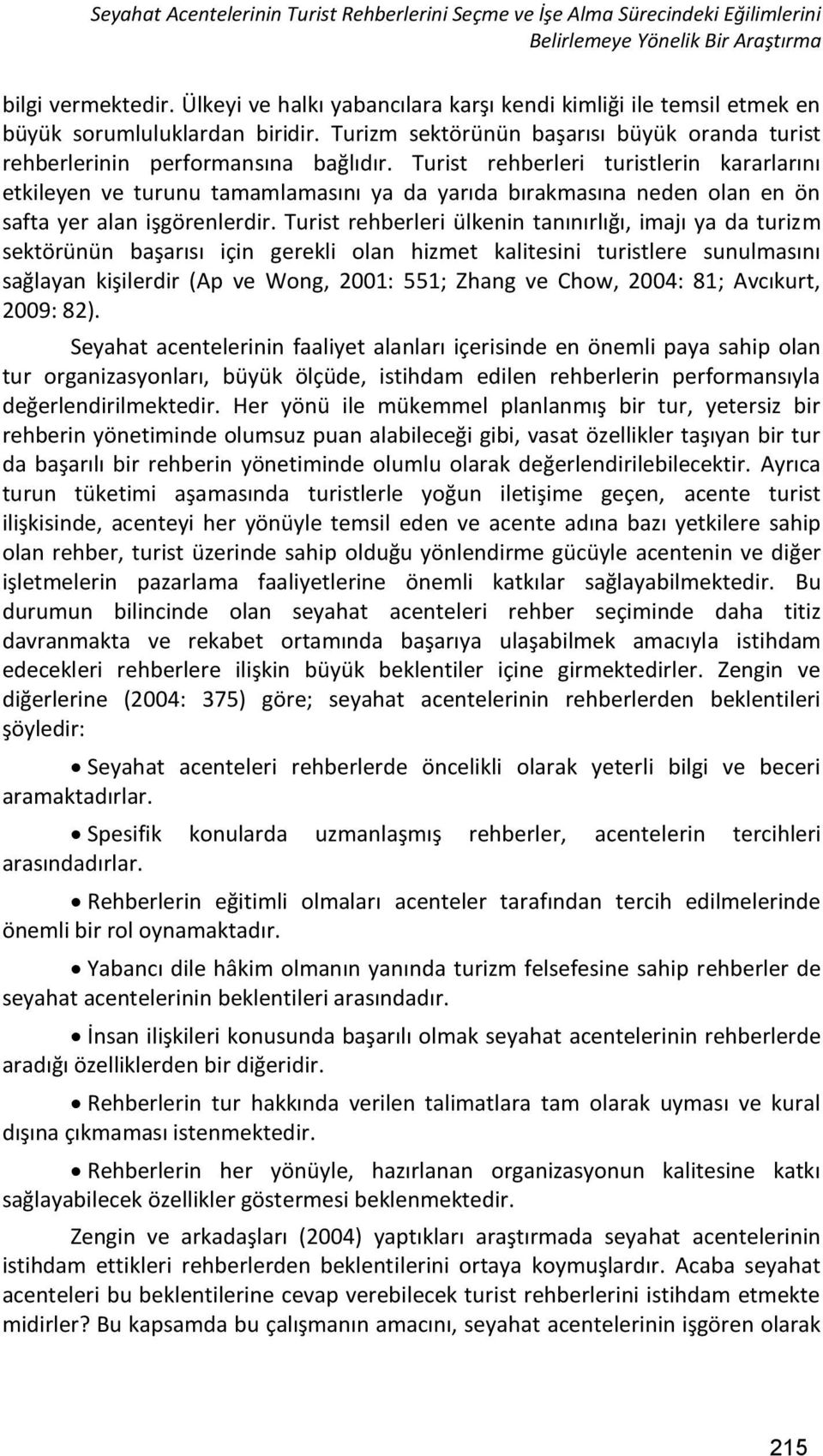 Turist rehberleri turistlerin kararlarını etkileyen ve turunu tamamlamasını ya da yarıda bırakmasına neden olan en ön safta yer alan işgörenlerdir.