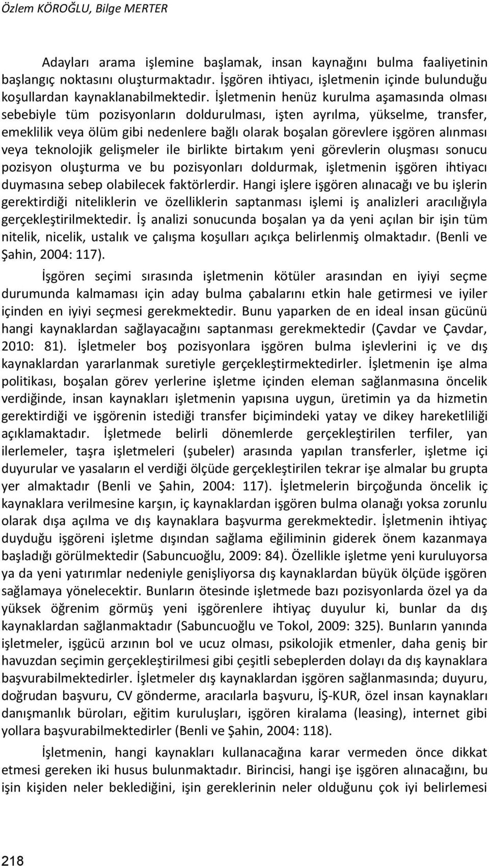 İşletmenin henüz kurulma aşamasında olması sebebiyle tüm pozisyonların doldurulması, işten ayrılma, yükselme, transfer, emeklilik veya ölüm gibi nedenlere bağlı olarak boşalan görevlere işgören