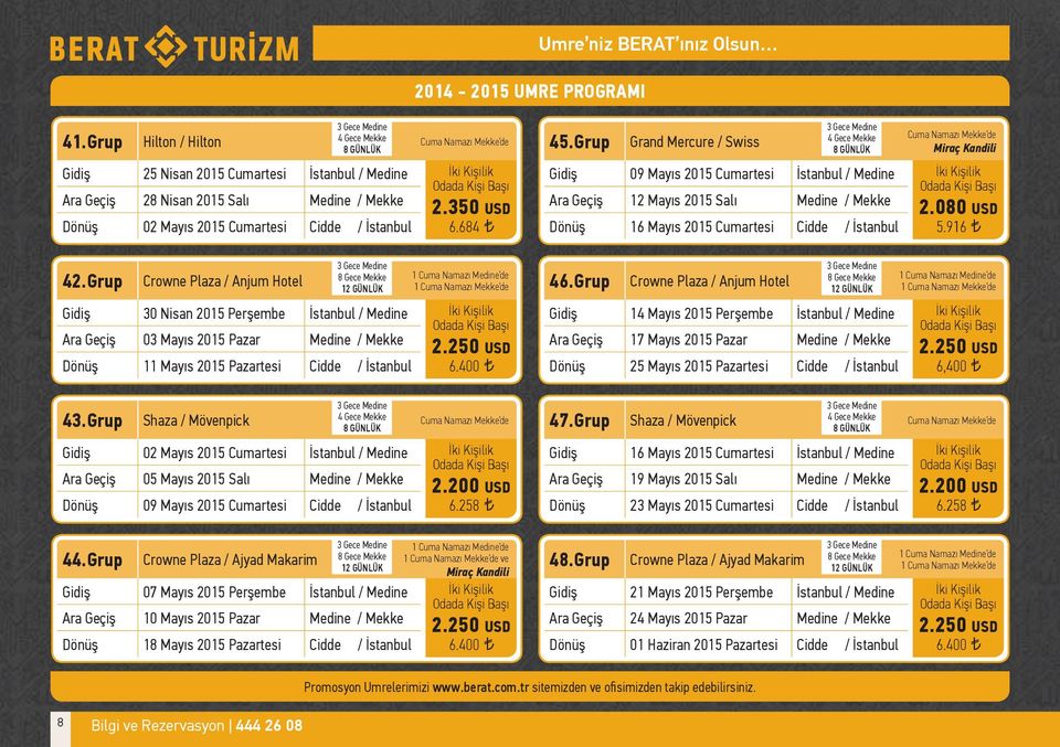 684 Gidiş 09 Mayıs 2015 Cumartesi İstanbul / Medine Ara Geçiş 12 Mayıs 2015 Salı Medine / Mekke Dönüş 16 Mayıs 2015 Cumartesi Cidde / İstanbul 2.080 USD 5.916 42.