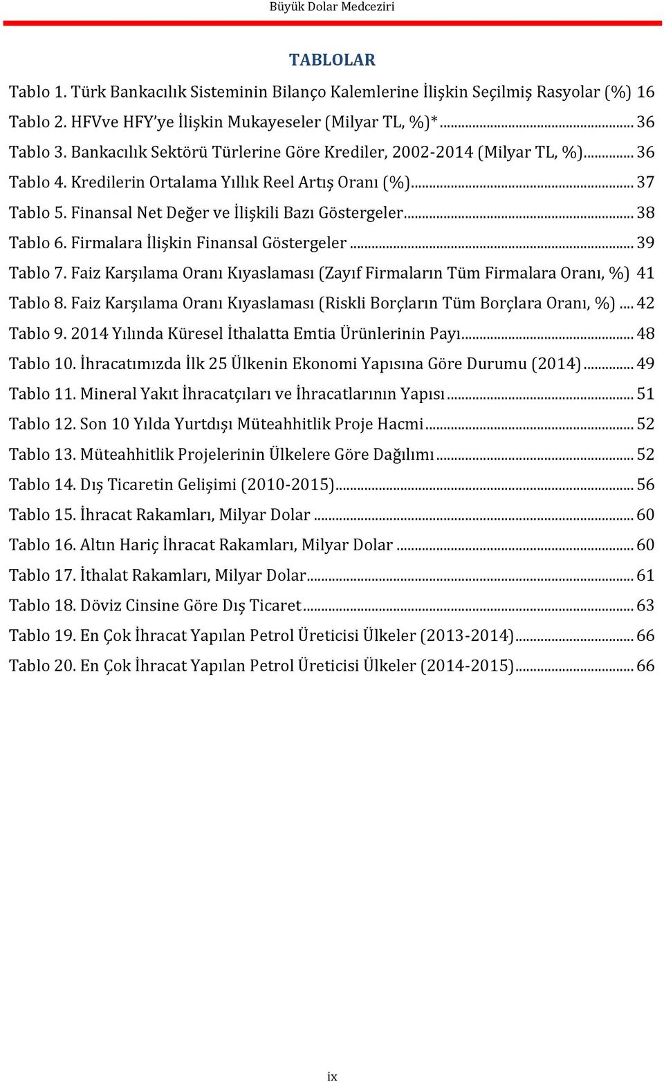 .. 38 Tablo 6. Firmalara İlişkin Finansal Göstergeler... 39 Tablo 7. Faiz Karşılama Oranı Kıyaslaması (Zayıf Firmaların Tüm Firmalara Oranı, %) 41 Tablo 8.