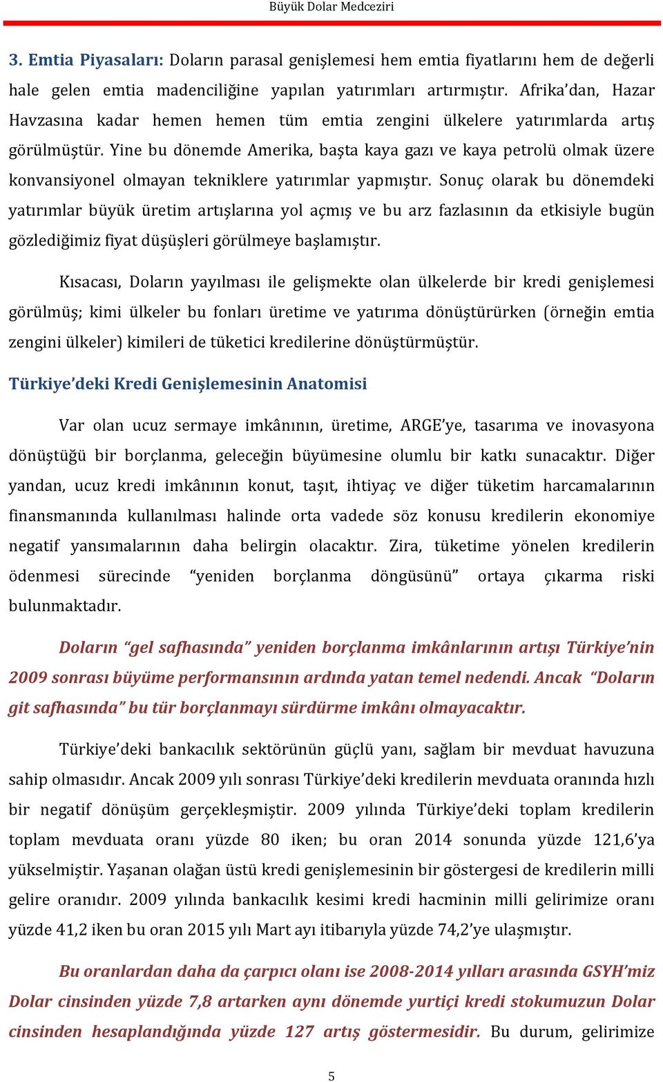 Yine bu dönemde Amerika, başta kaya gazı ve kaya petrolü olmak üzere konvansiyonel olmayan tekniklere yatırımlar yapmıştır.