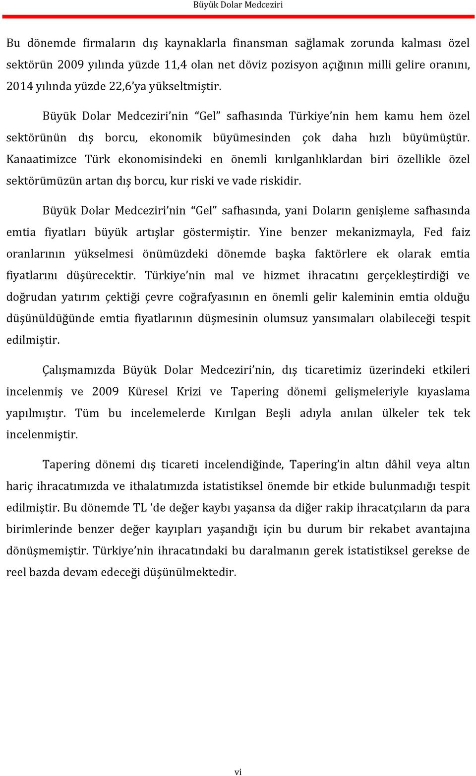 Kanaatimizce Türk ekonomisindeki en önemli kırılganlıklardan biri özellikle özel sektörümüzün artan dış borcu, kur riski ve vade riskidir.