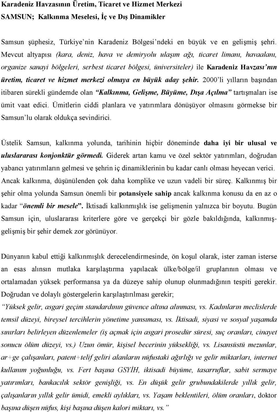 hizmet merkezi olmaya en büyük aday şehir. 2000 li yılların başından itibaren sürekli gündemde olan Kalkınma, Gelişme, Büyüme, Dışa Açılma tartışmaları ise ümit vaat edici.