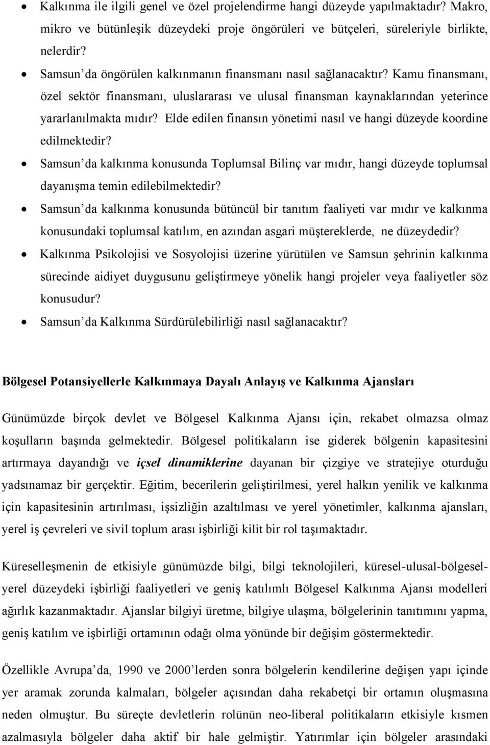 Elde edilen finansın yönetimi nasıl ve hangi düzeyde koordine edilmektedir? Samsun da kalkınma konusunda Toplumsal Bilinç var mıdır, hangi düzeyde toplumsal dayanışma temin edilebilmektedir?