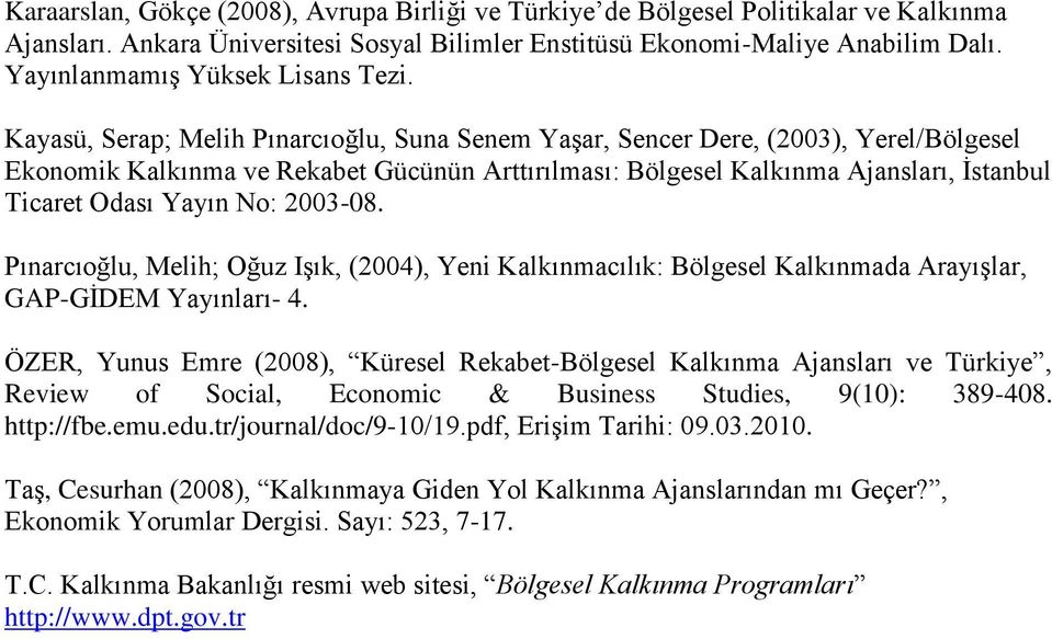 Kayasü, Serap; Melih Pınarcıoğlu, Suna Senem Yaşar, Sencer Dere, (2003), Yerel/Bölgesel Ekonomik Kalkınma ve Rekabet Gücünün Arttırılması: Bölgesel Kalkınma Ajansları, İstanbul Ticaret Odası Yayın