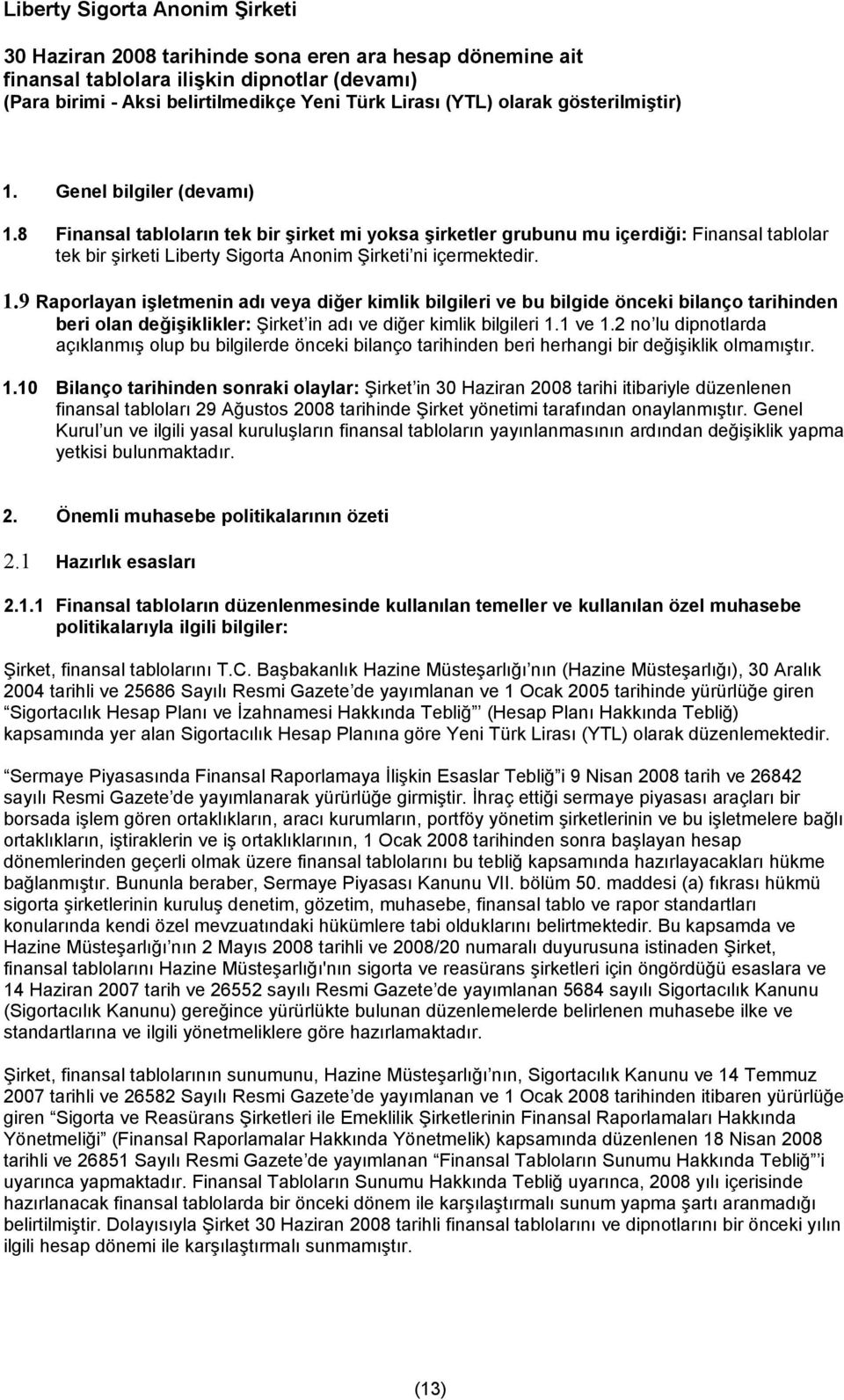 9 Raporlayan işletmenin adı veya diğer kimlik bilgileri ve bu bilgide önceki bilanço tarihinden beri olan değişiklikler: Şirket in adı ve diğer kimlik bilgileri 1.1 ve 1.