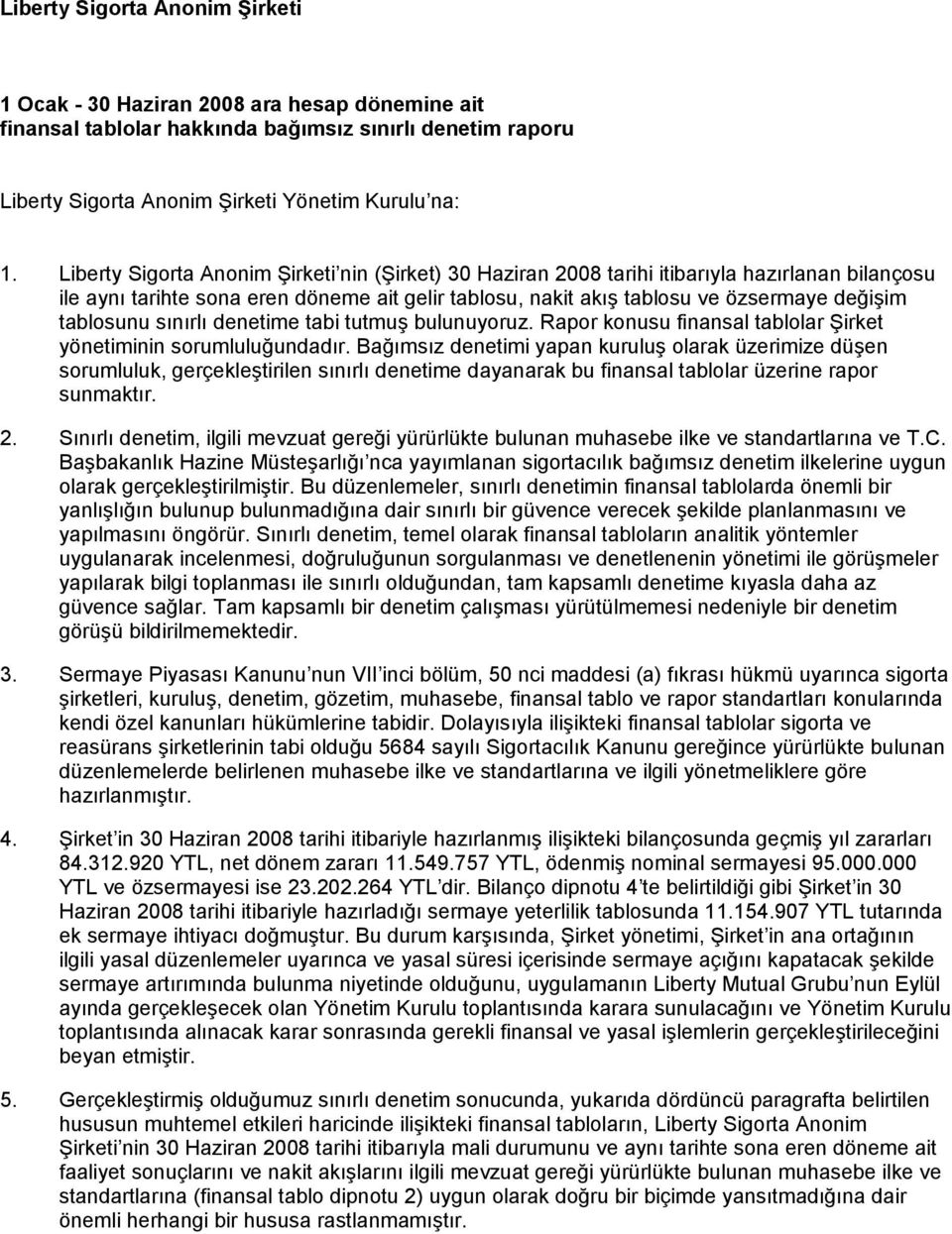 denetime tabi tutmuş bulunuyoruz. Rapor konusu finansal tablolar Şirket yönetiminin sorumluluğundadır.