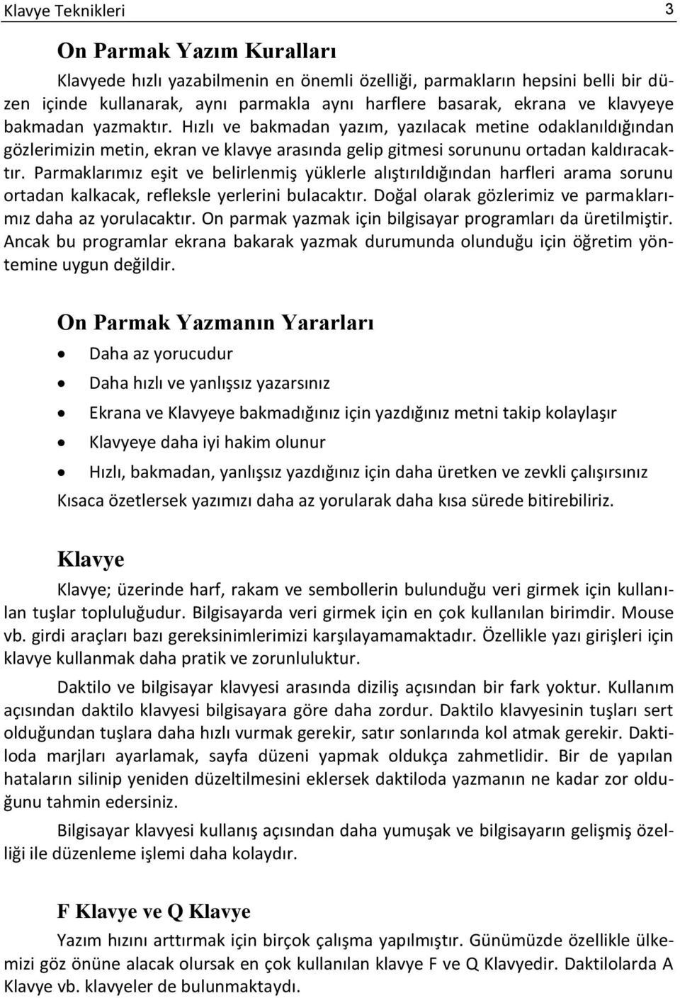 Parmaklarımız eşit ve belirlenmiş yüklerle alıştırıldığından harfleri arama sorunu ortadan kalkacak, refleksle yerlerini bulacaktır. Doğal olarak gözlerimiz ve parmaklarımız daha az yorulacaktır.