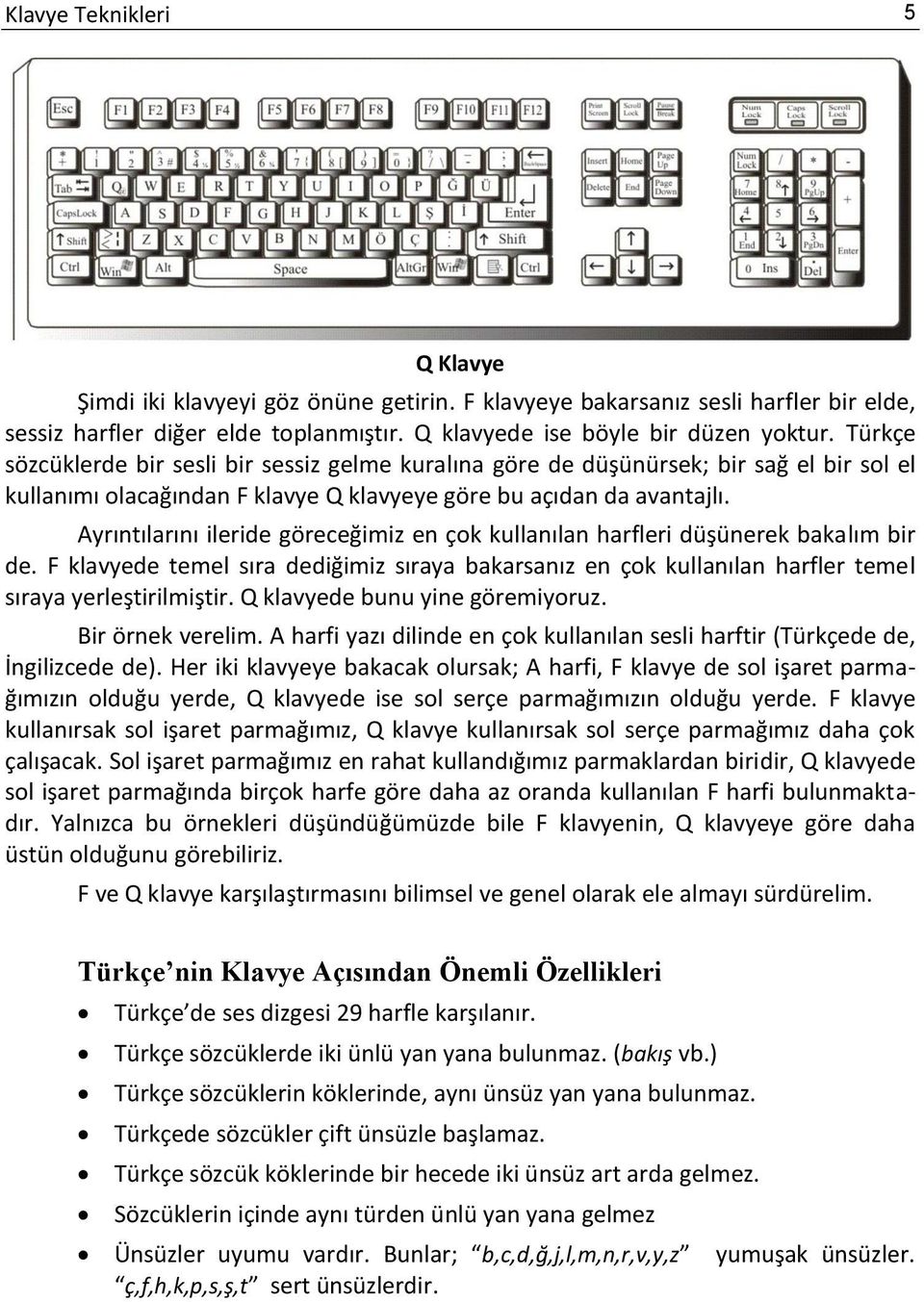 Ayrıntılarını ileride göreceğimiz en çok kullanılan harfleri düşünerek bakalım bir de. F klavyede temel sıra dediğimiz sıraya bakarsanız en çok kullanılan harfler temel sıraya yerleştirilmiştir.