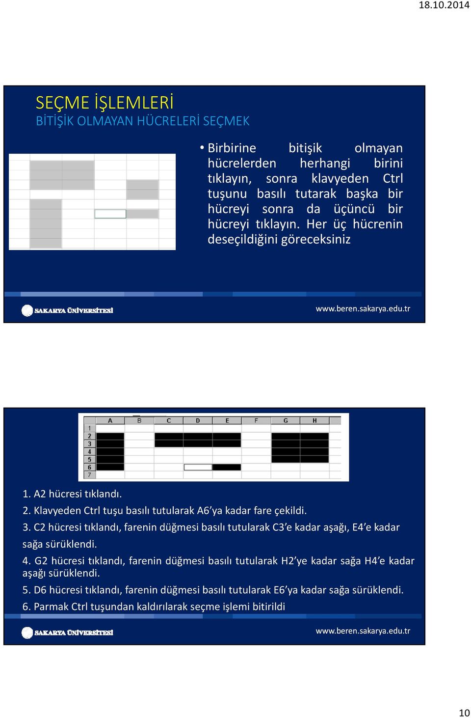 Klavyeden Ctrl tuşubasılı tutularak A6 ya kadar fare çekildi. 3. C2hücresi tıklandı,farenindüğmesi basılı tutularak C3 ekadar aşağı, E4 e kadar sağa sürüklendi. 4.