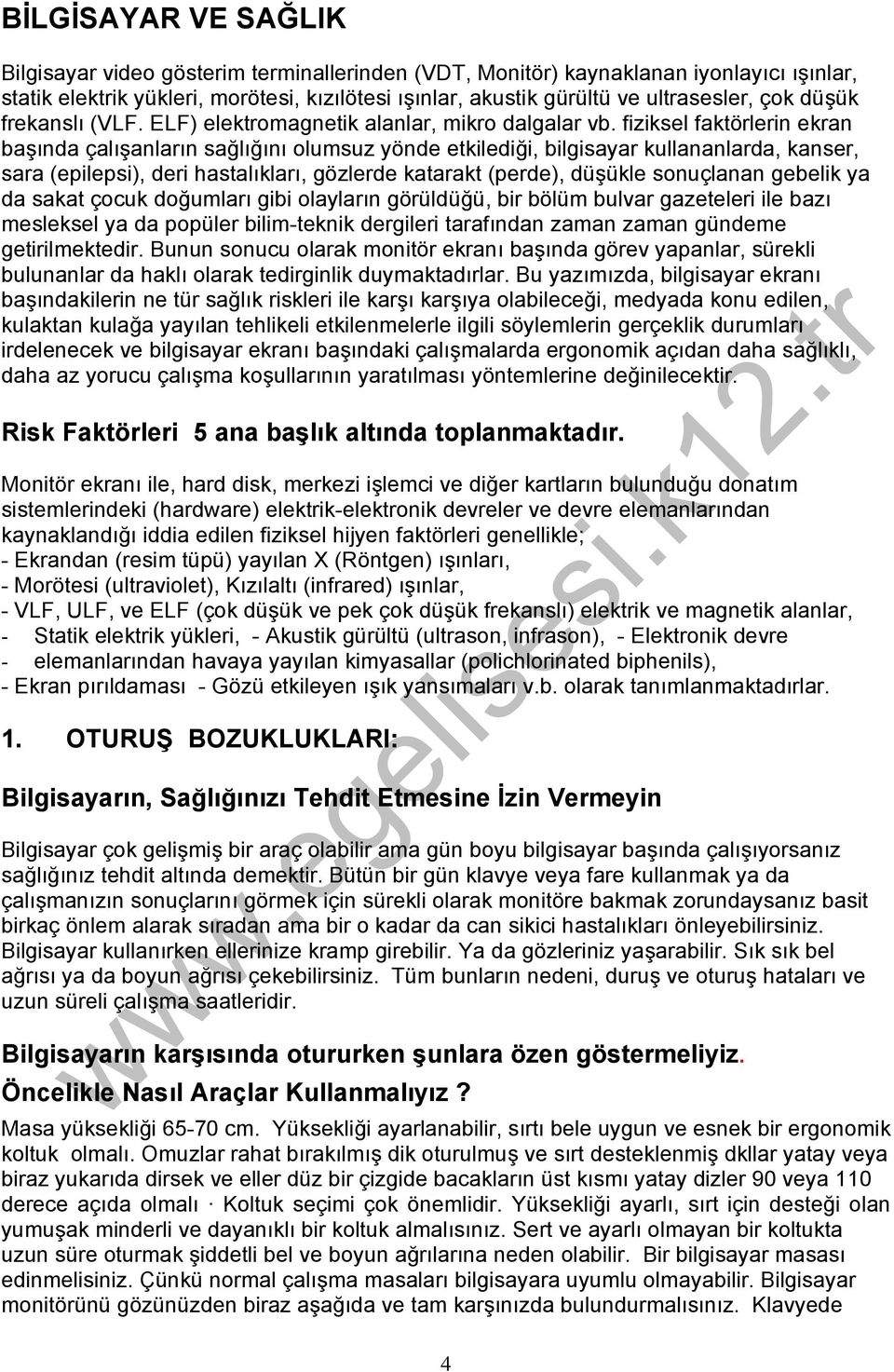 fiziksel faktörlerin ekran başında çalışanların sağlığını olumsuz yönde etkilediği, bilgisayar kullananlarda, kanser, sara (epilepsi), deri hastalıkları, gözlerde katarakt (perde), düşükle sonuçlanan