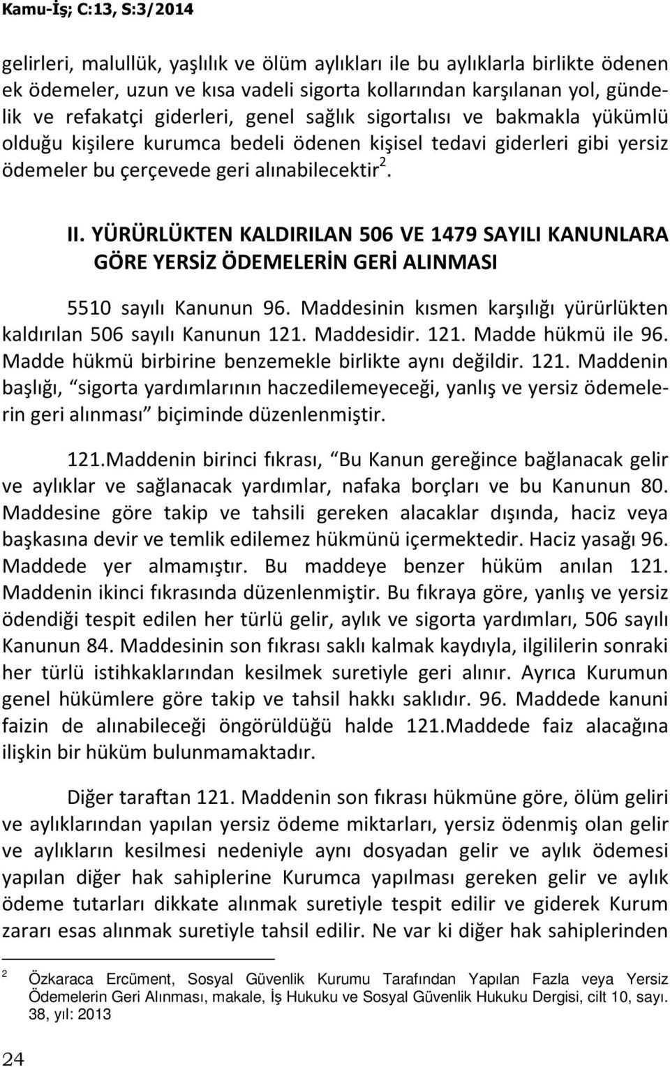 YÜRÜRLÜKTEN KALDIRILAN 506 VE 1479 SAYILI KANUNLARA GÖRE YERSİZ ÖDEMELERİN GERİ ALINMASI 5510 sayılı Kanunun 96. Maddesinin kısmen karşılığı yürürlükten kaldırılan 506 sayılı Kanunun 121. Maddesidir.