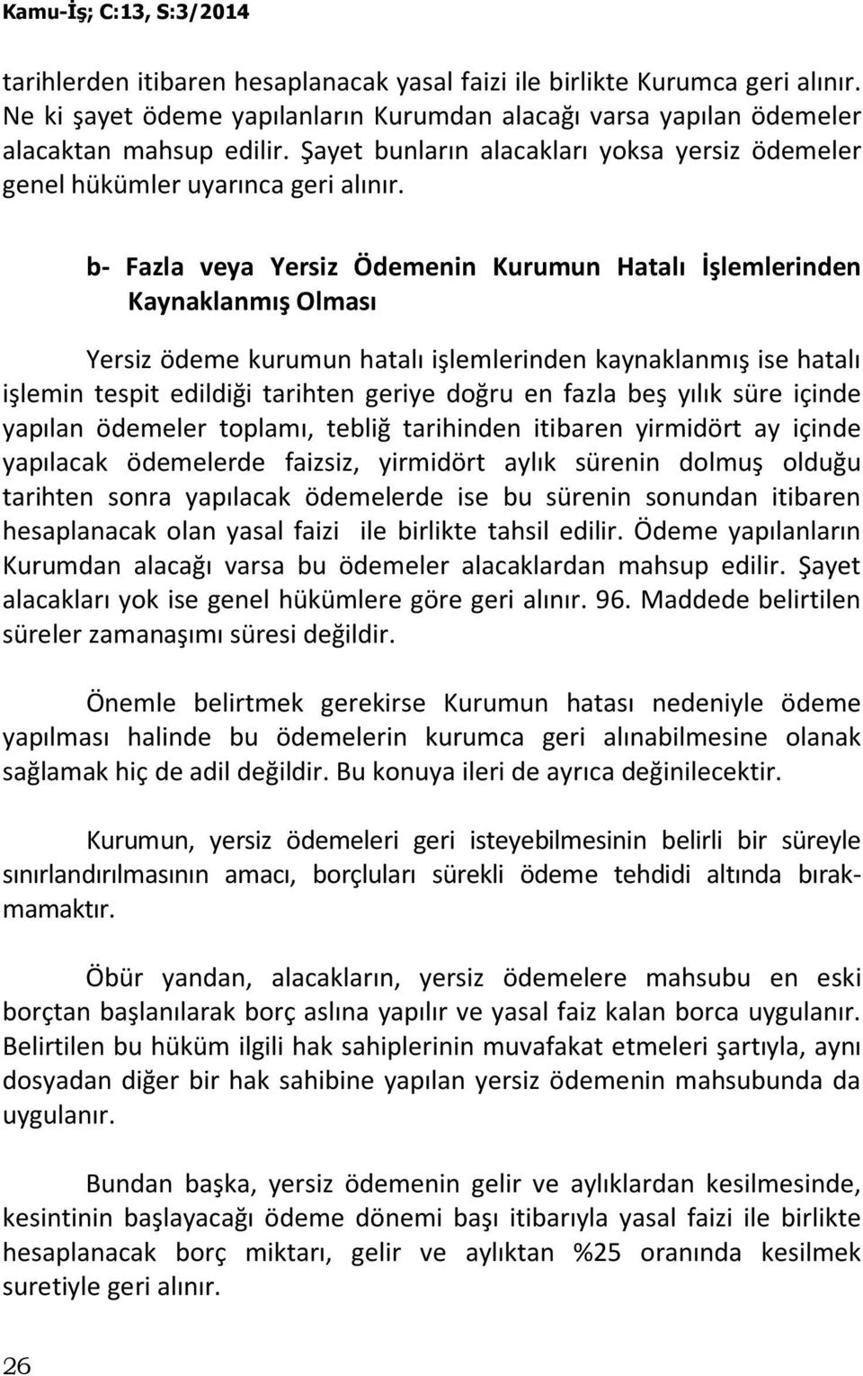 b- Fazla veya Yersiz Ödemenin Kurumun Hatalı İşlemlerinden Kaynaklanmış Olması Yersiz ödeme kurumun hatalı işlemlerinden kaynaklanmış ise hatalı işlemin tespit edildiği tarihten geriye doğru en fazla