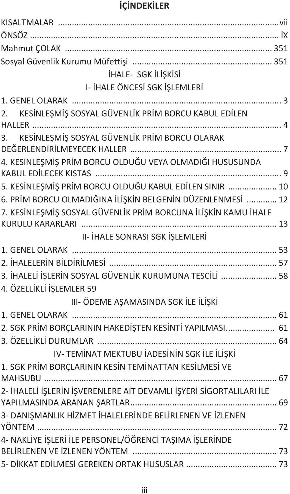 KESİNLEŞMİŞ PRİM BORCU OLDUĞU VEYA OLMADIĞI HUSUSUNDA KABUL EDİLECEK KISTAS... 9 5. KESİNLEŞMİŞ PRİM BORCU OLDUĞU KABUL EDİLEN SINIR... 10 6. PRİM BORCU OLMADIĞINA İLİŞKİN BELGENİN DÜZENLENMESİ... 12 7.