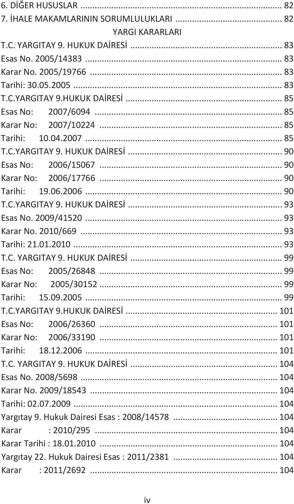 .. 90 Karar No: 2006/17766... 90 Tarihi: 19.06.2006... 90 T.C.YARGITAY 9. HUKUK DAİRESİ... 93 Esas No. 2009/41520... 93 Karar No. 2010/669... 93 Tarihi: 21.01.2010... 93 T.C. YARGITAY 9.