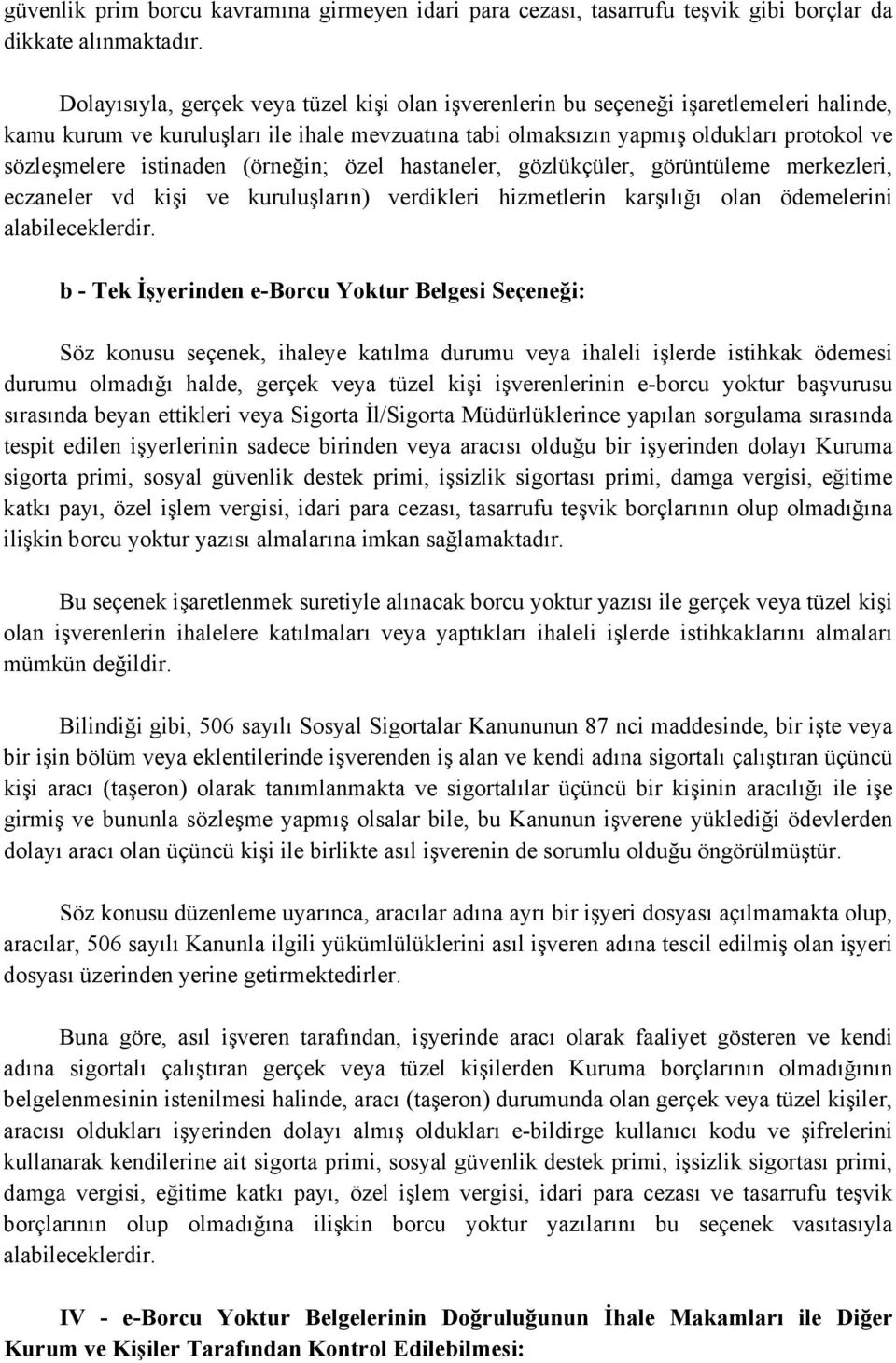 istinaden (örneğin; özel hastaneler, gözlükçüler, görüntüleme merkezleri, eczaneler vd kişi ve kuruluşların) verdikleri hizmetlerin karşılığı olan ödemelerini alabileceklerdir.