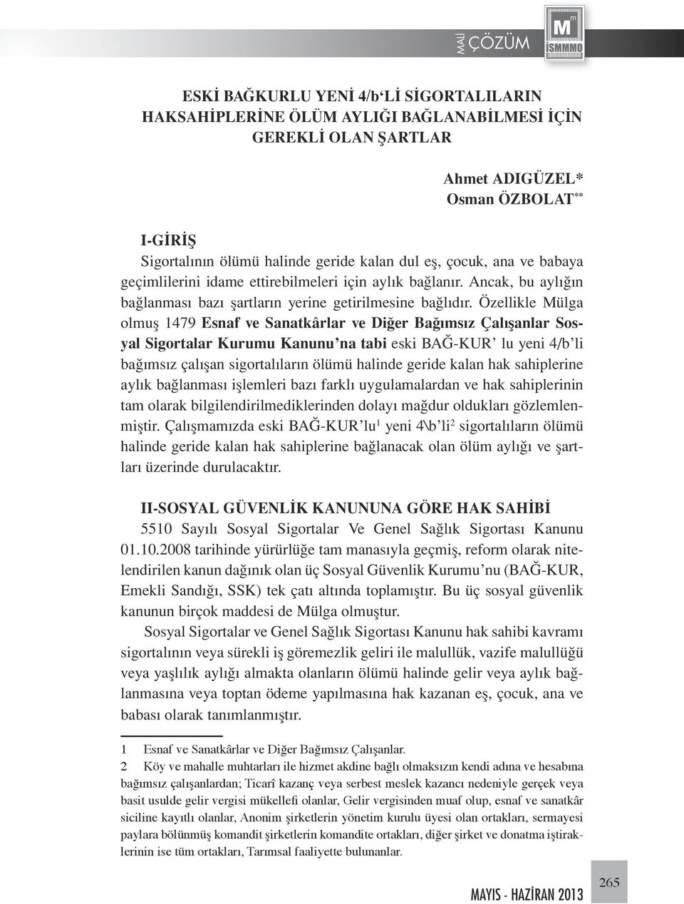 Özellikle Mülga olmuş 1479 Esnaf ve Sanatkârlar ve Diğer Bağımsız Çalışanlar Sosyal Sigortalar Kurumu Kanunu na tabi eski BAĞ-KUR lu yeni 4/b li bağımsız çalışan sigortalıların ölümü halinde geride